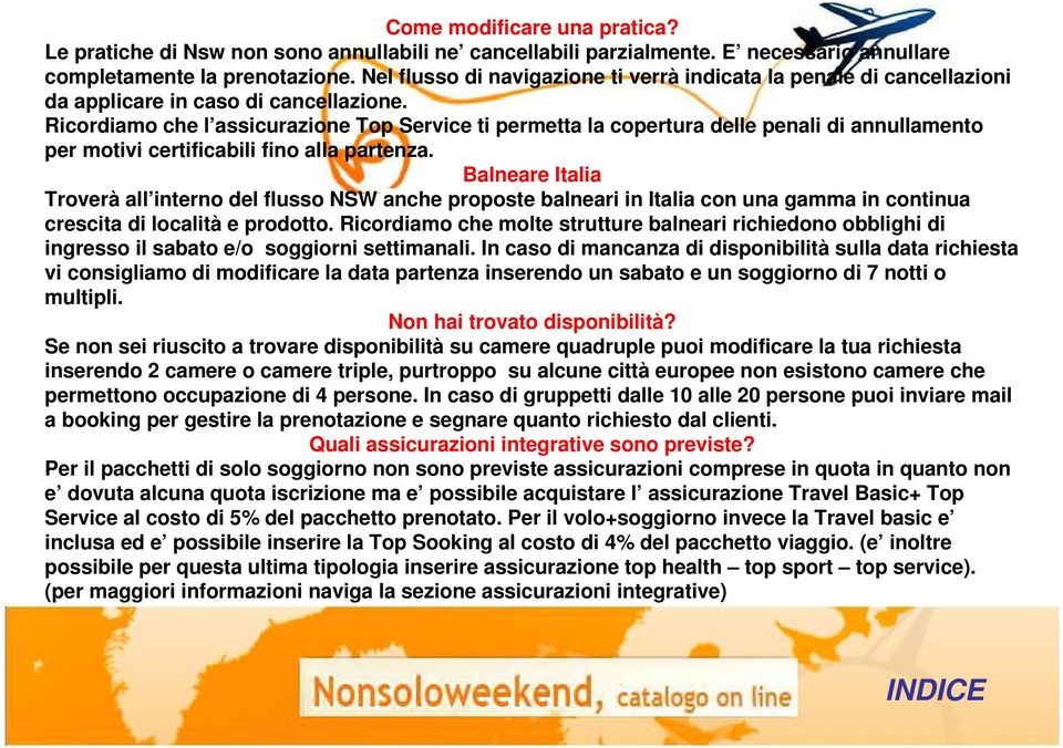 Ricordiamo che l assicurazione Top Service ti permetta la copertura delle penali di annullamento per motivi certificabili fino alla partenza.