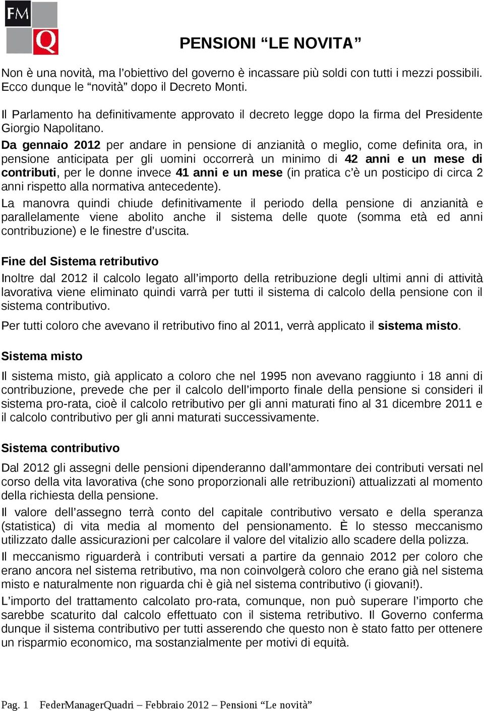 Da gennaio 2012 per andare in pensione di anzianità o meglio, come definita ora, in pensione anticipata per gli uomini occorrerà un minimo di 42 anni e un mese di contributi, per le donne invece 41