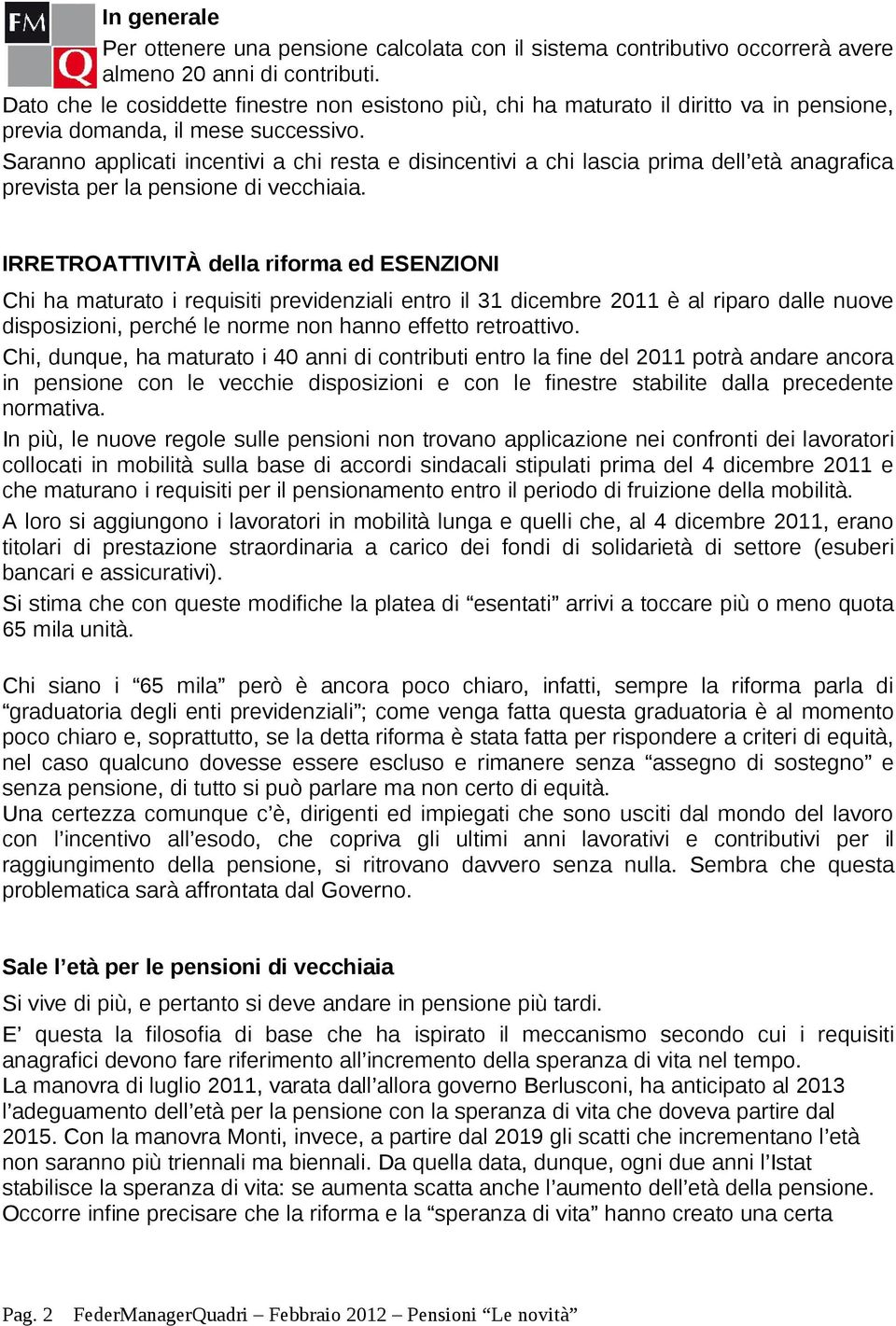 Saranno applicati incentivi a chi resta e disincentivi a chi lascia prima dell età anagrafica prevista per la pensione di vecchiaia.