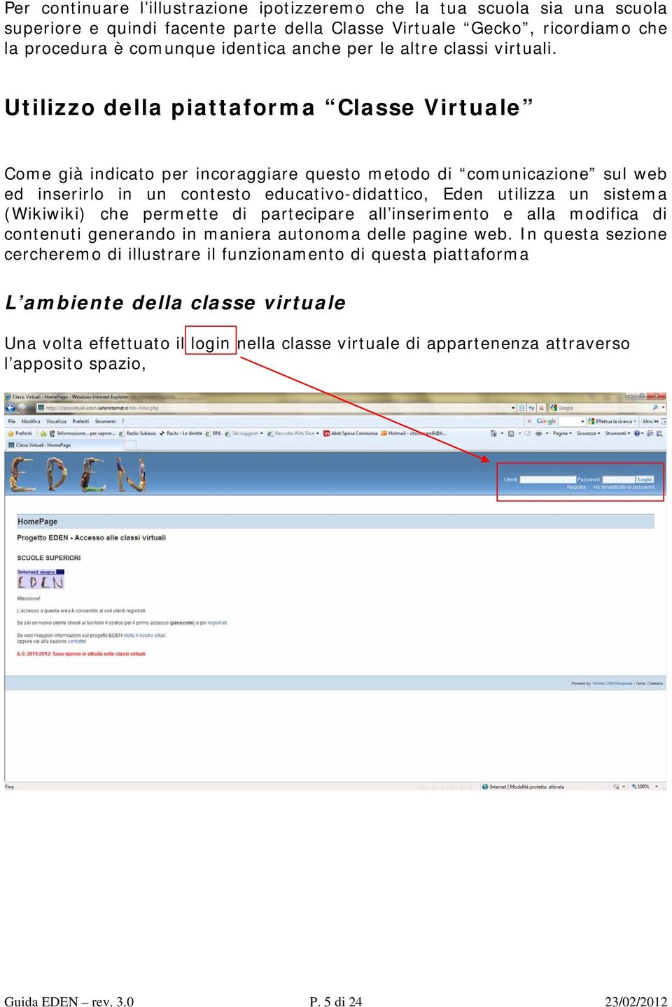 Utilizzo della piattaforma Classe Virtuale Come già indicato per incoraggiare questo metodo di comunicazione sul web ed inserirlo in un contesto educativo-didattico, Eden utilizza un sistema