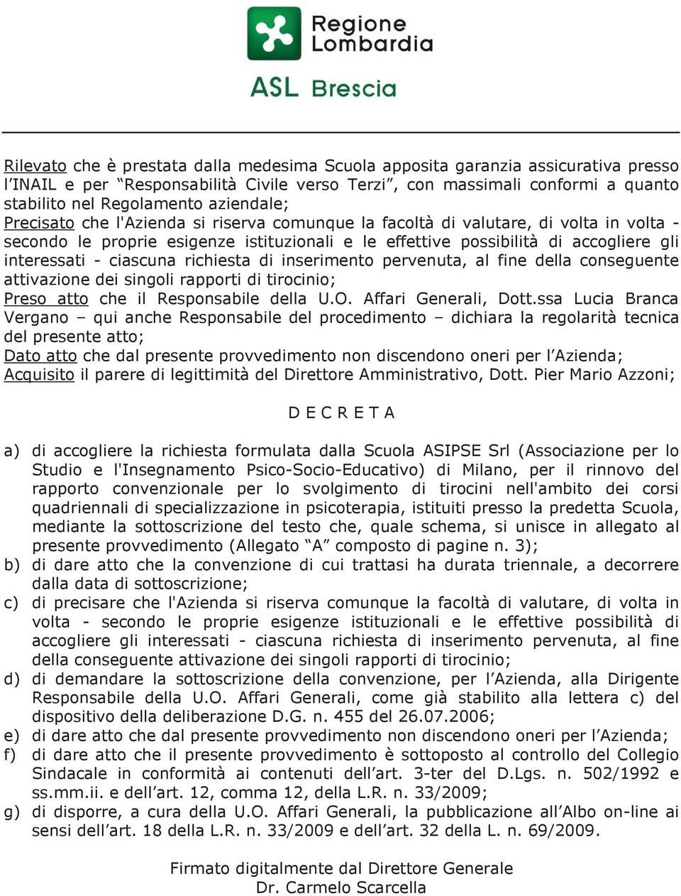 ciascuna richiesta di inserimento pervenuta, al fine della conseguente attivazione dei singoli rapporti di tirocinio; Preso atto che il Responsabile della U.O. Affari Generali, Dott.