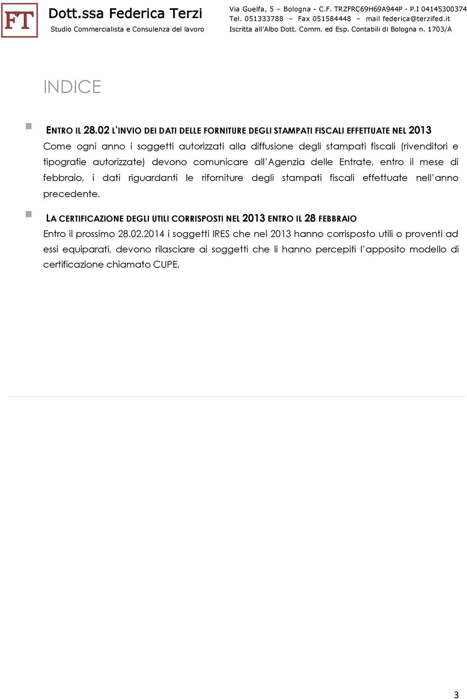 (rivenditori e tipografie autorizzate) devono comunicare all Agenzia delle Entrate, entro il mese di febbraio, i dati riguardanti le riforniture degli stampati