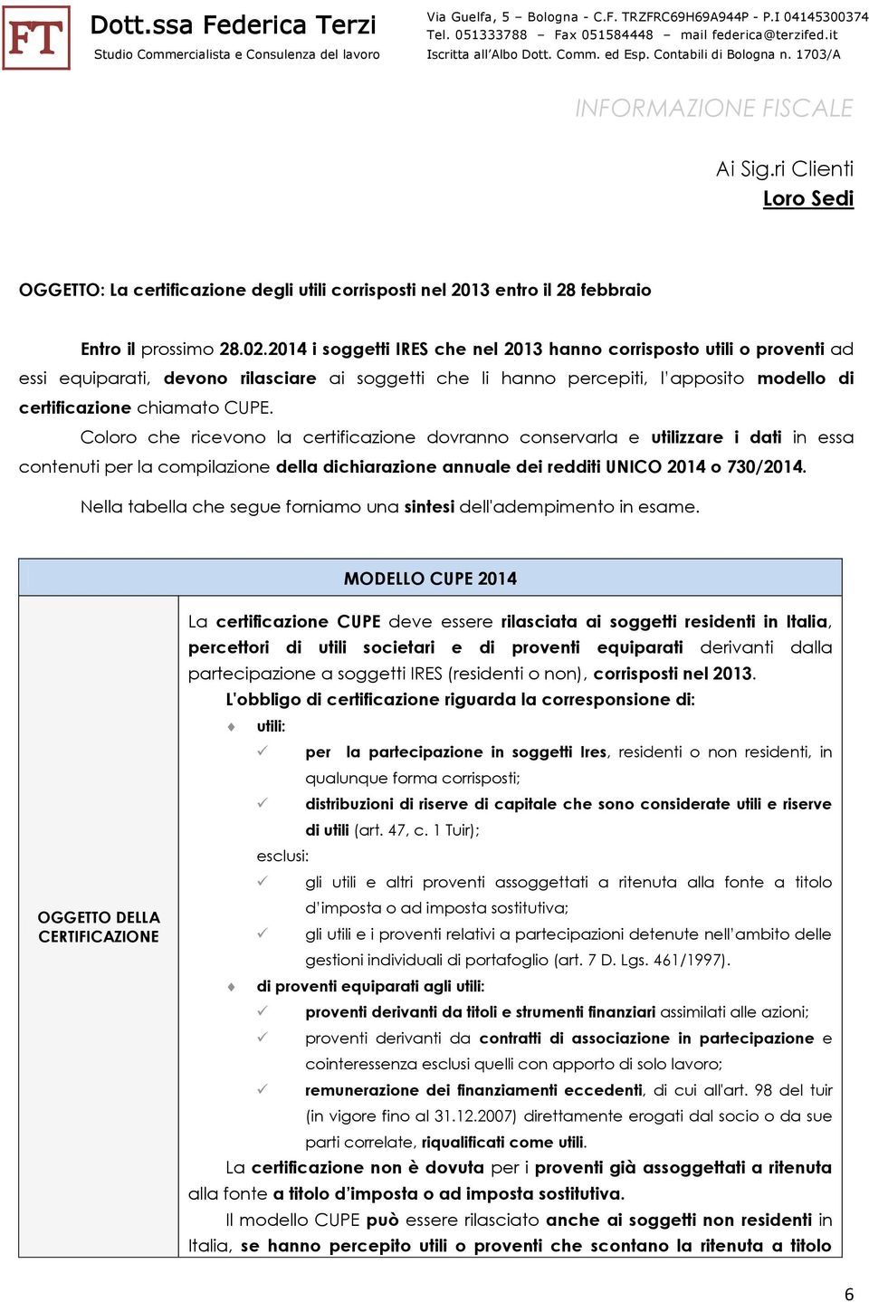 Coloro che ricevono la certificazione dovranno conservarla e utilizzare i dati in essa contenuti per la compilazione della dichiarazione annuale dei redditi UNICO 2014 o 730/2014.