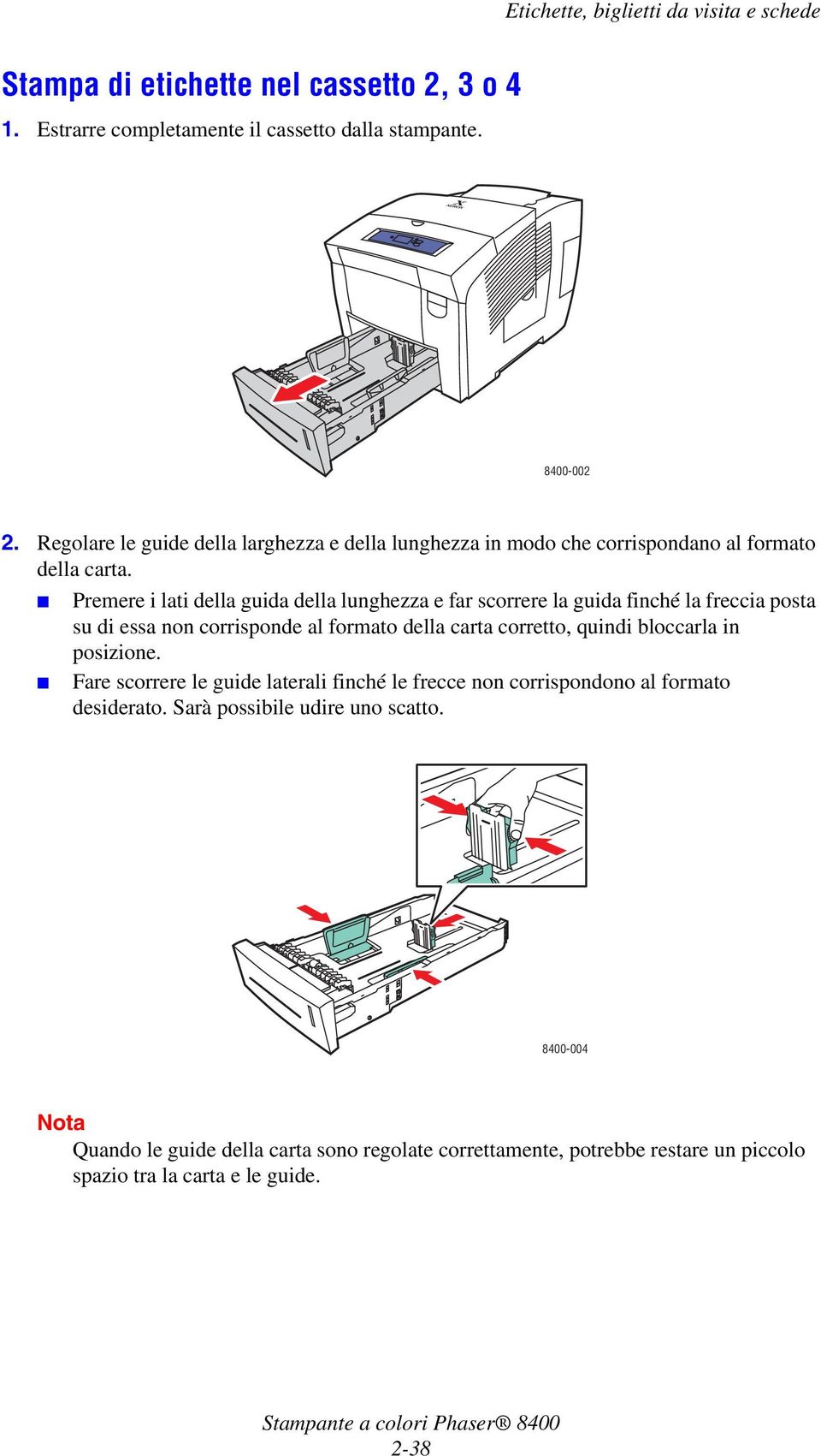 Premere i lati della guida della lunghezza e far scorrere la guida finché la freccia posta su di essa non corrisponde al formato della carta corretto, quindi