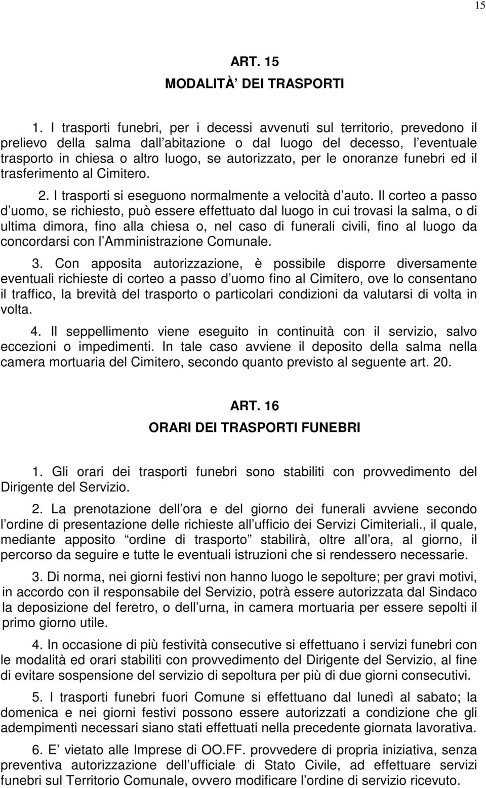 per le onoranze funebri ed il trasferimento al Cimitero. 2. I trasporti si eseguono normalmente a velocità d auto.