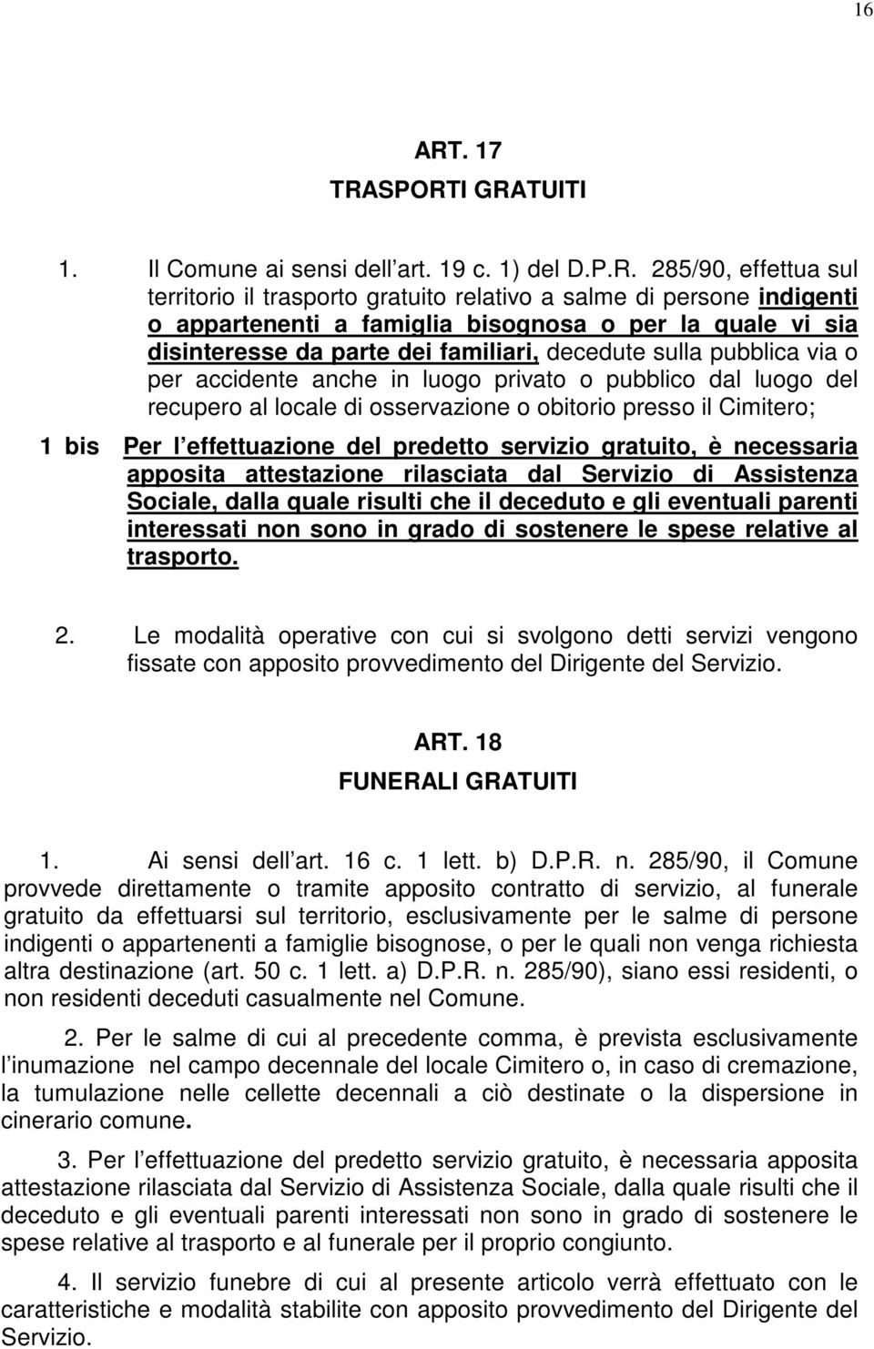 SPORTI GRATUITI 1. Il Comune ai sensi dell art. 19 c. 1) del D.P.R. 285/90, effettua sul territorio il trasporto gratuito relativo a salme di persone indigenti o appartenenti a famiglia bisognosa o