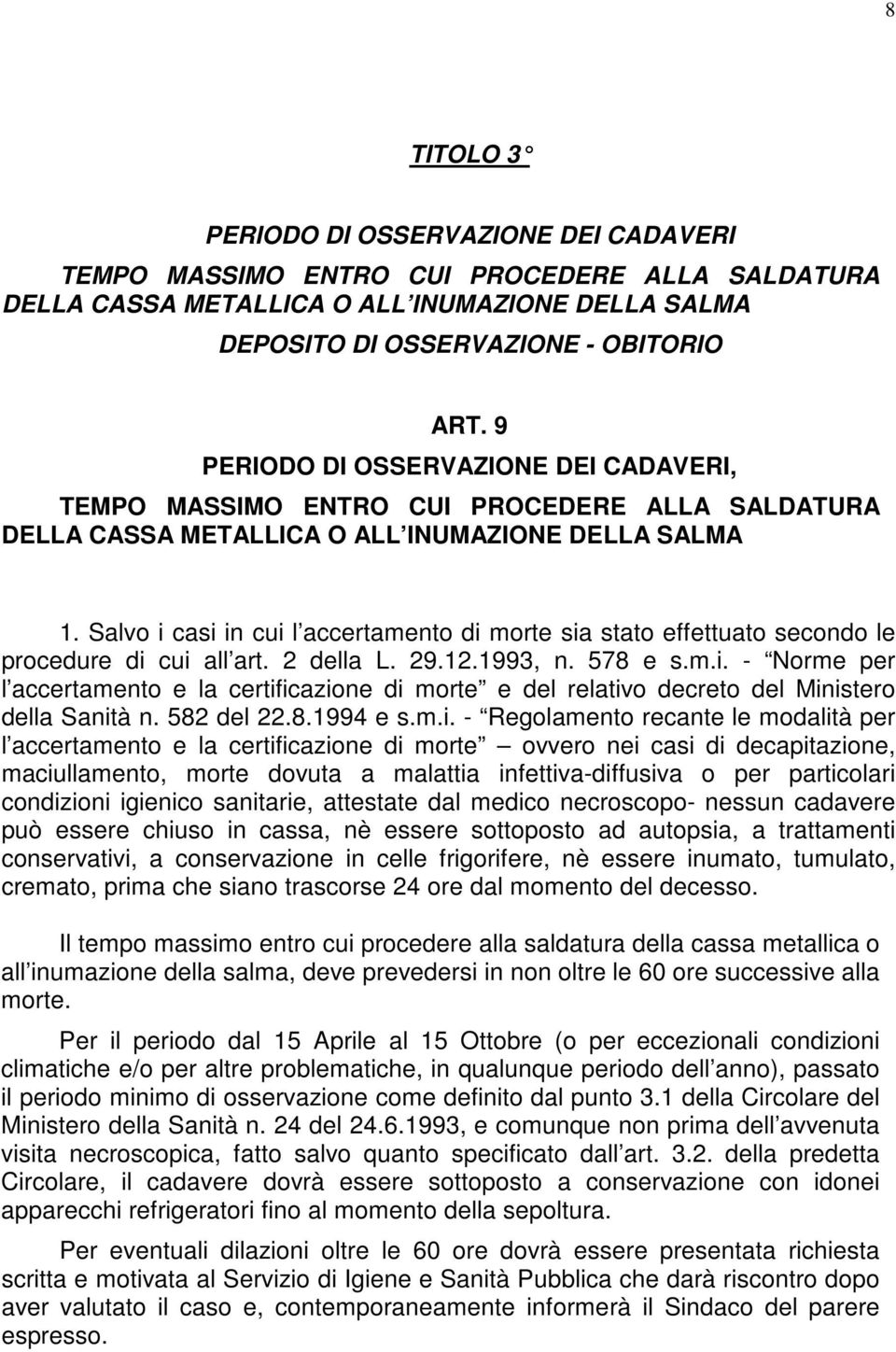 Salvo i casi in cui l accertamento di morte sia stato effettuato secondo le procedure di cui all art. 2 della L. 29.12.1993, n. 578 e s.m.i. - Norme per l accertamento e la certificazione di morte e del relativo decreto del Ministero della Sanità n.