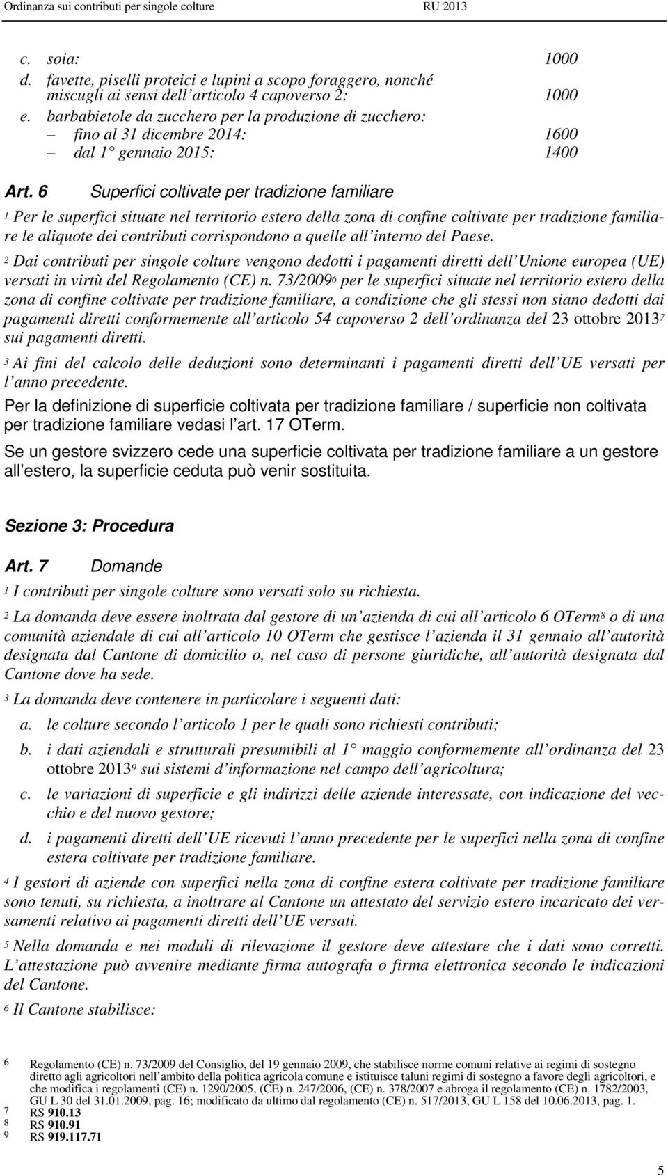 6 Superfici coltivate per tradizione familiare 1 Per le superfici situate nel territorio estero della zona di confine coltivate per tradizione familiare le aliquote dei contributi corrispondono a