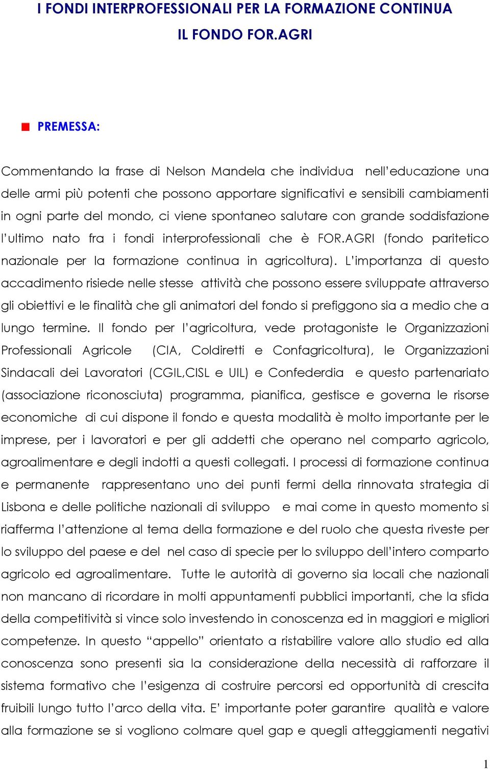 viene spontaneo salutare con grande soddisfazione l ultimo nato fra i fondi interprofessionali che è FOR.AGRI (fondo paritetico nazionale per la formazione continua in agricoltura).