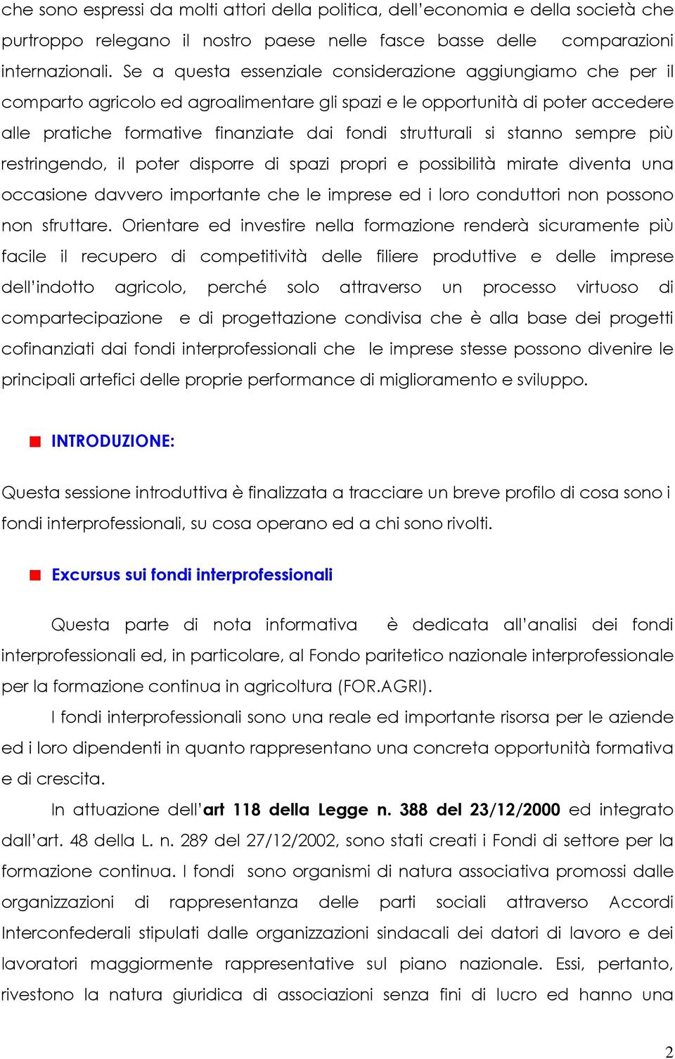 si stanno sempre più restringendo, il poter disporre di spazi propri e possibilità mirate diventa una occasione davvero importante che le imprese ed i loro conduttori non possono non sfruttare.