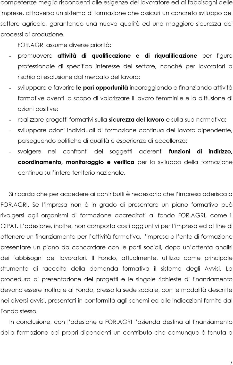 AGRI assume diverse priorità: - promuovere attività di qualificazione e di riqualificazione per figure professionale di specifico interesse del settore, nonché per lavoratori a rischio di esclusione