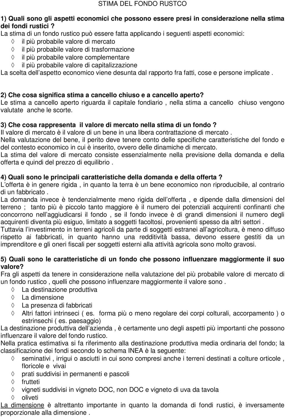 più probabile valore di capitalizzazioe La scelta dell aspetto ecoomico viee desuta dal rapporto fra fatti, cose e persoe implicate. 2) Che cosa sigifica stima a cacello chiuso e a cacello aperto?