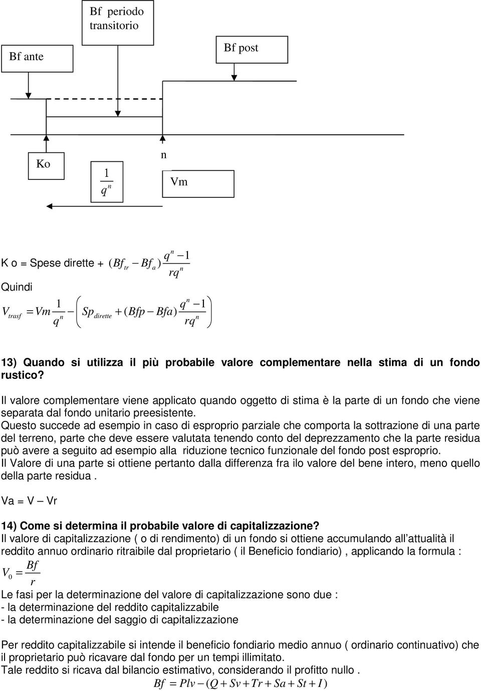 Questo succede ad esempio i caso di esproprio parziale che comporta la sottrazioe di ua parte del terreo, parte che deve essere valutata teedo coto del deprezzameto che la parte residua può avere a