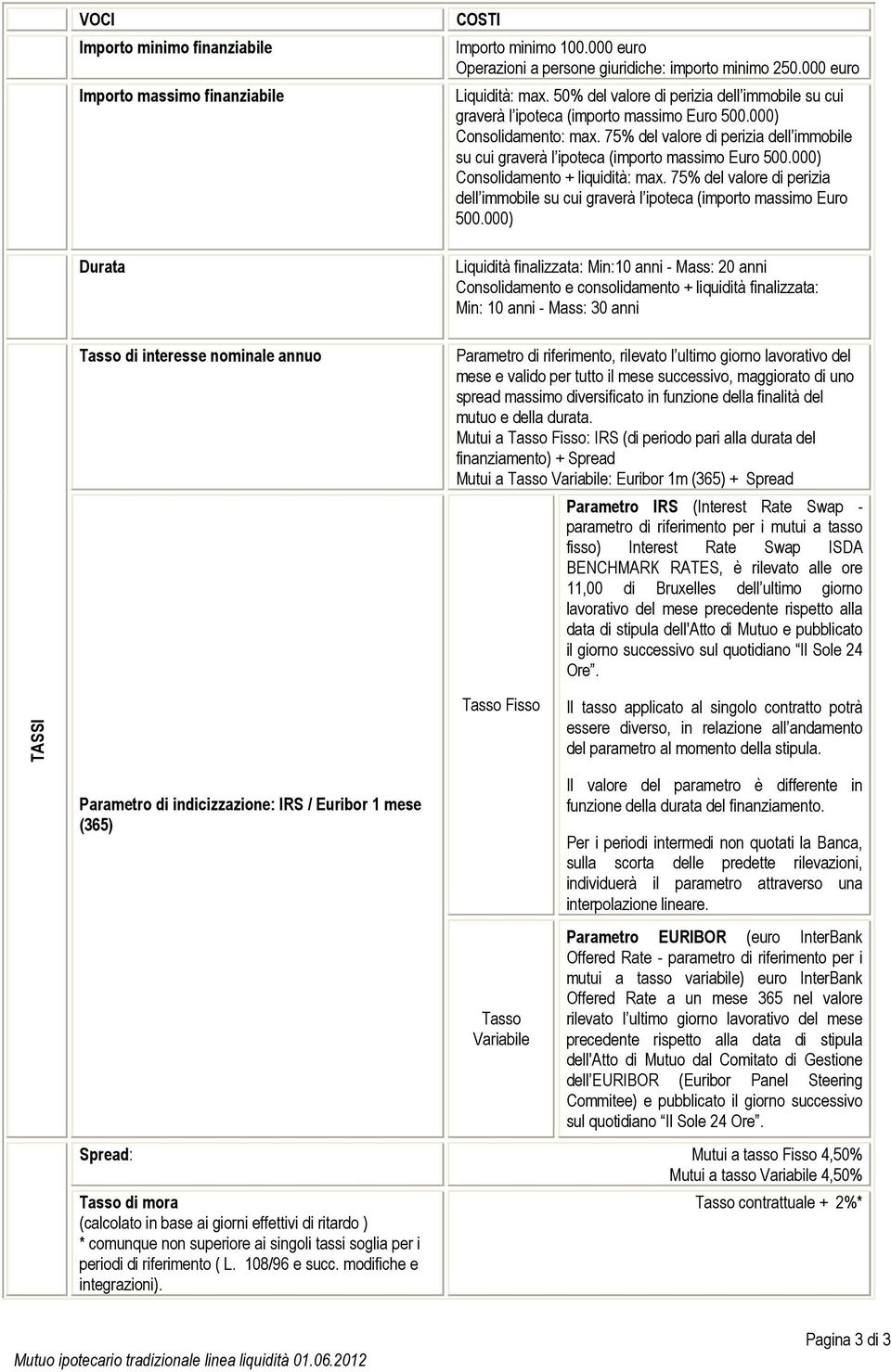 75% del valore di perizia dell immobile su cui graverà l ipoteca (importo massimo Euro 500.000) Consolidamento + liquidità: max.