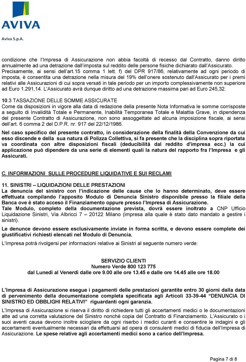 f) del DPR 917/86, relativamente ad ogni periodo di imposta, è consentita una detrazione nella misura del 19% dell onere sostenuto dall Assicurato per i premi relativi alle Assicurazioni di cui sopra