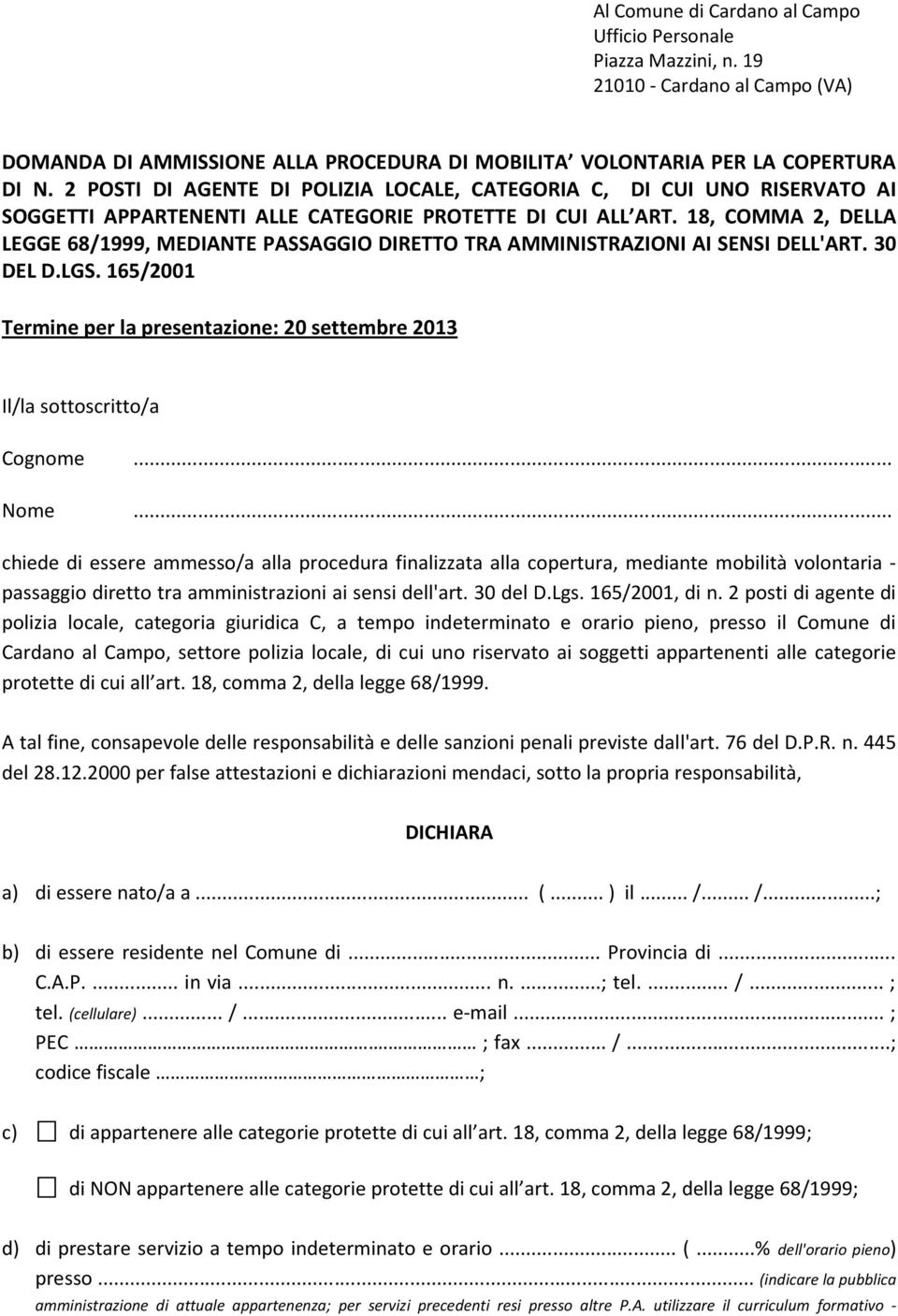 18, COMMA 2, DELLA LEGGE 68/1999, MEDIANTE PASSAGGIO DIRETTO TRA AMMINISTRAZIONI AI SENSI DELL'ART. 30 DEL D.LGS. 165/2001 Termine per la presentazione: 20 settembre 2013 Il/la sottoscritto/a Cognome.