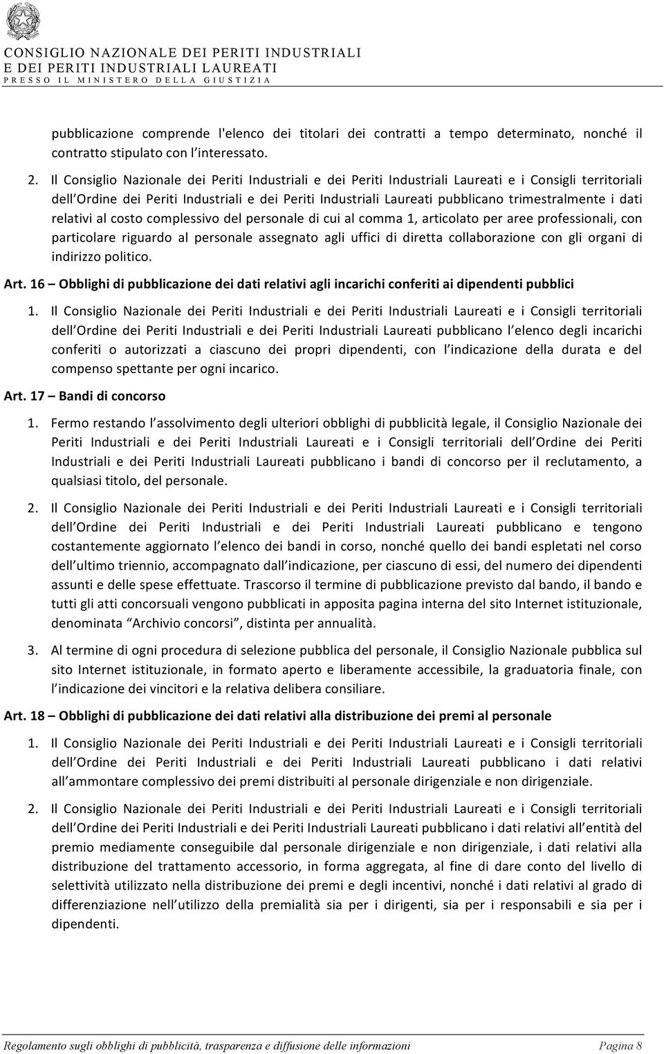 trimestralmente i dati relativi al costo complessivo del personale di cui al comma 1, articolato per aree professionali, con particolare riguardo al personale assegnato agli uffici di diretta