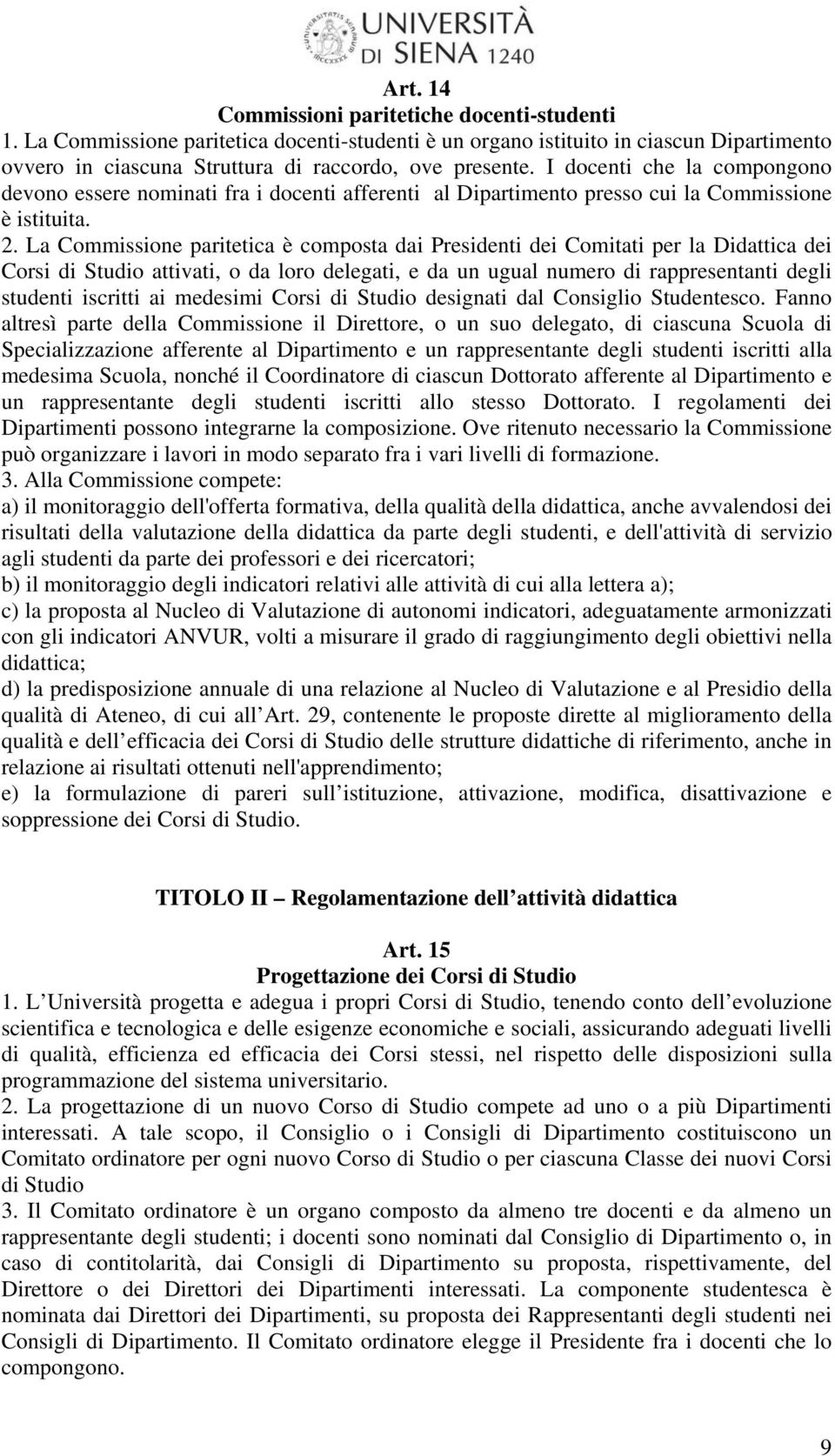 La Commissione paritetica è composta dai Presidenti dei Comitati per la Didattica dei Corsi di Studio attivati, o da loro delegati, e da un ugual numero di rappresentanti degli studenti iscritti ai