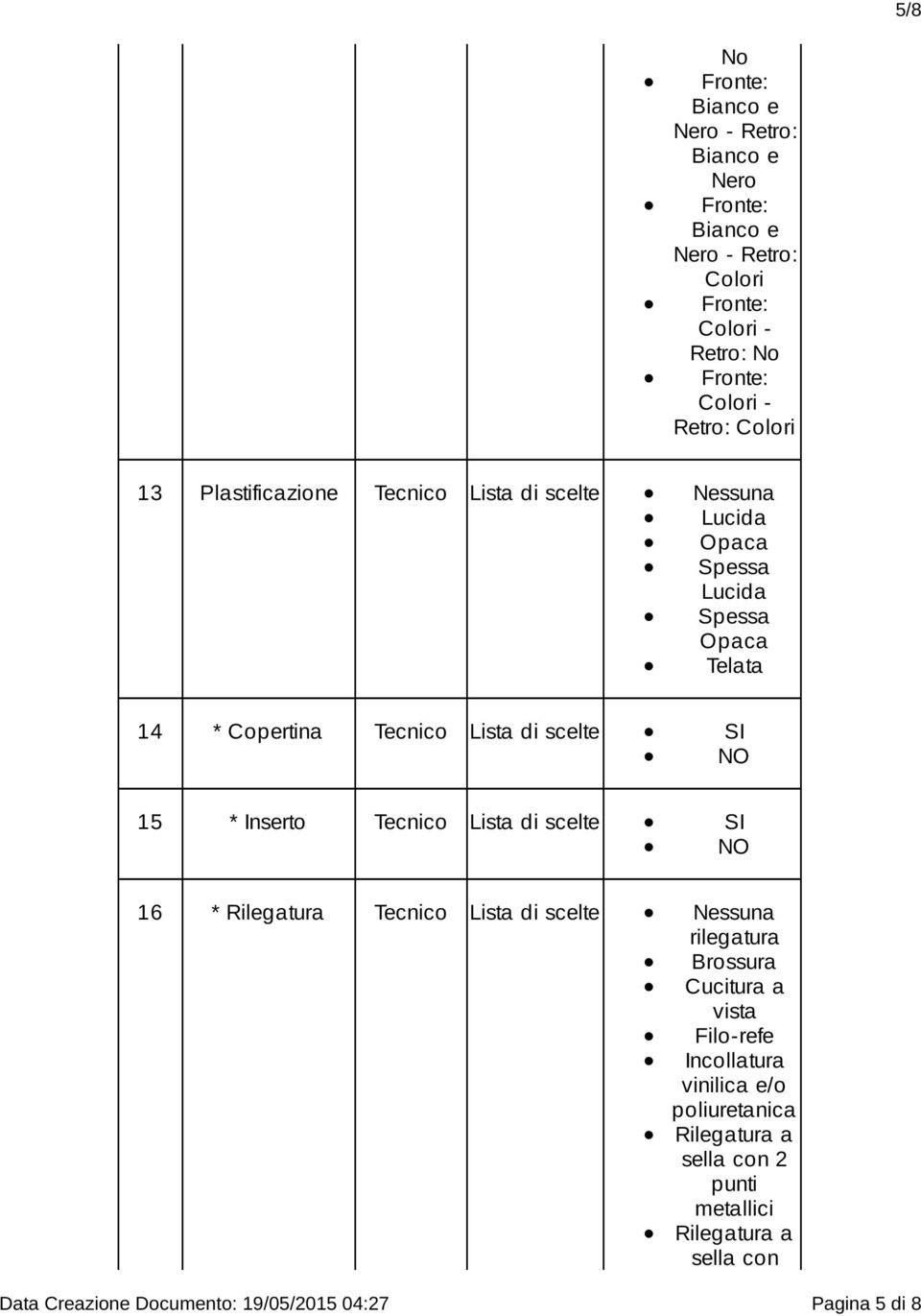 NO 15 * Inserto Tecnico Lista di scelte SI NO 16 * Rilegatura Tecnico Lista di scelte Nessuna rilegatura Brossura Cucitura a vista Filo-refe