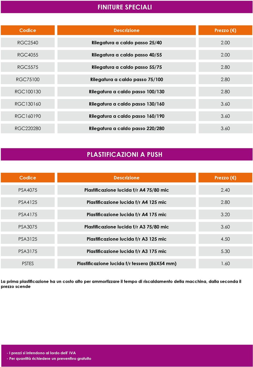 60 RGC160190 Rilegatura a caldo passo 160/190 3.60 RGC2280 Rilegatura a caldo passo 2/280 3.60 PLASTIFICAZIONI A PUSH Codice Descrizione Prezzo ( ) PSA407 Plastificazione lucida f/r A4 7/80 mic 2.