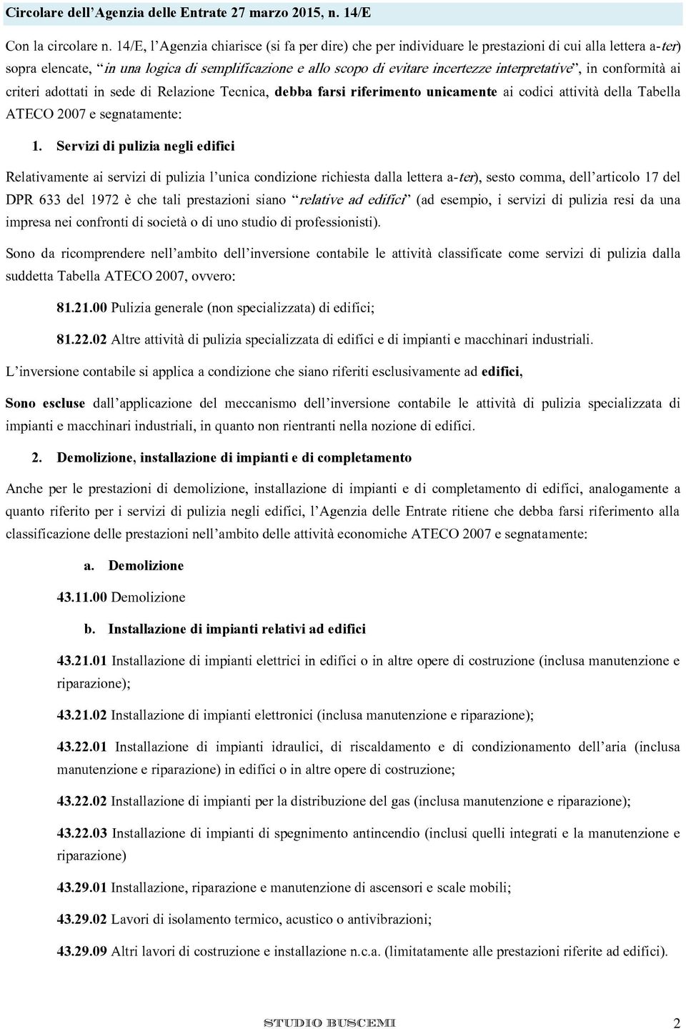 interpretative, in conformità ai criteri adottati in sede di Relazione Tecnica, debba farsi riferimento unicamente ai codici attività della Tabella ATECO 2007 e segnatamente: 1.