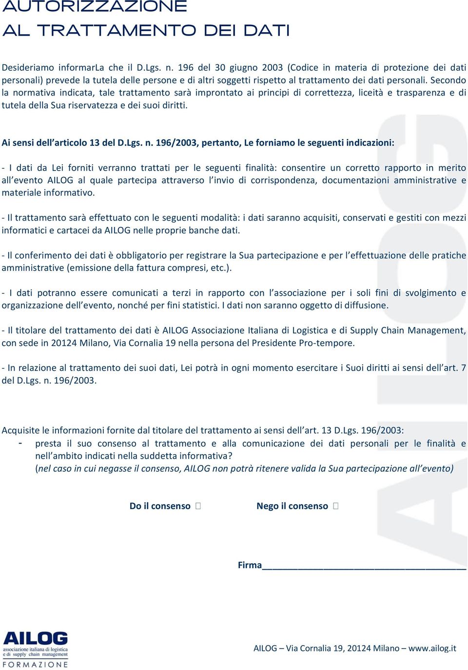 Secondo la normativa indicata, tale trattamento sarà improntato ai principi di correttezza, liceità e trasparenza e di tutela della Sua riservatezza e dei suoi diritti.