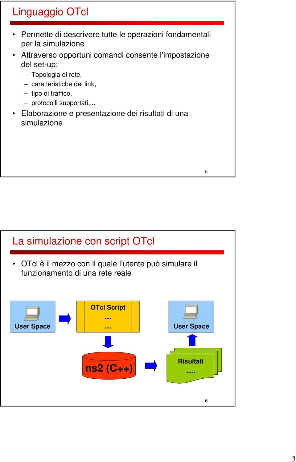 .. Elaborazione e presentazione dei risultati di una simulazione 5 La simulazione con script OTcl OTcl è il mezzo con il