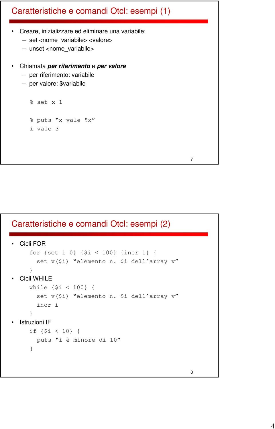 vale 3 7 Caratteristiche e comandi Otcl: esempi (2) Cicli FOR for {set i 0} {$i < 100} {incr i} { set v($i) elemento n.