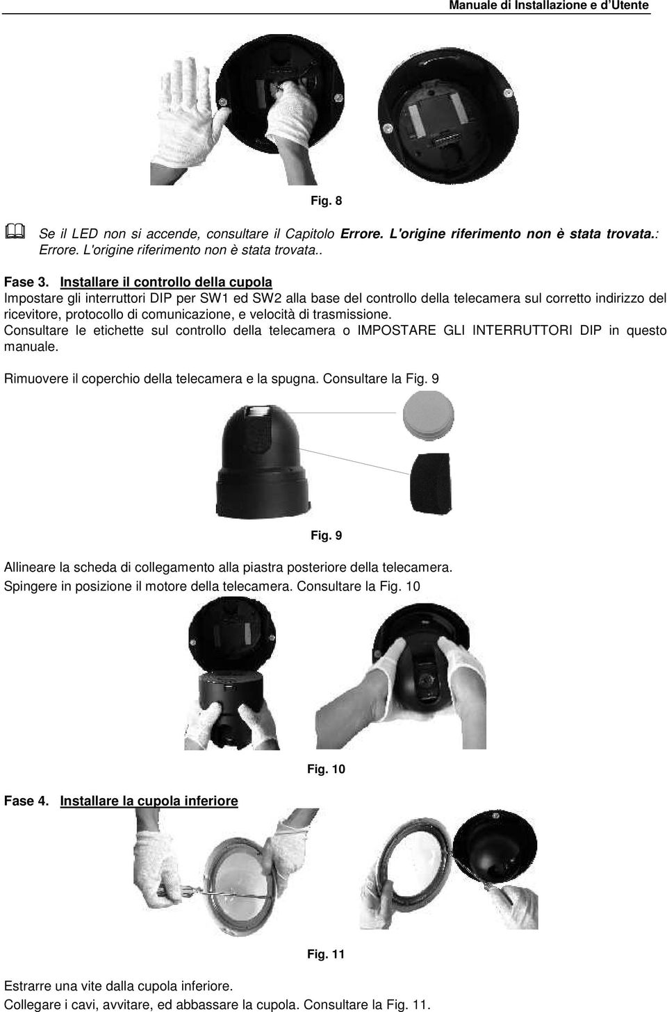 velocità di trasmissione. Consultare le etichette sul controllo della telecamera o IMPOSTARE GLI INTERRUTTORI DIP in questo manuale. Rimuovere il coperchio della telecamera e la spugna.