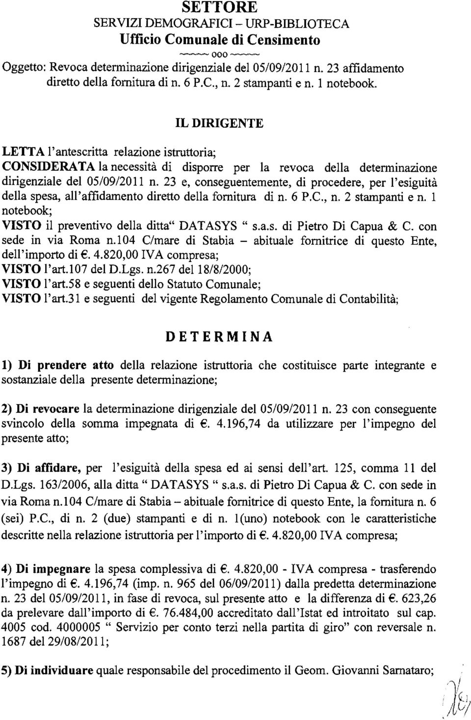 23 e, conseguentemente, di procedere, per l'esiguità della spesa, all'affidamento diretto della fornitura di n. 6 P.C., n. 2 stampanti e n. l notebook; VISTO il preventivo della ditta" DAT ASYS " s.a.s. di Pietro Di Capua & C.