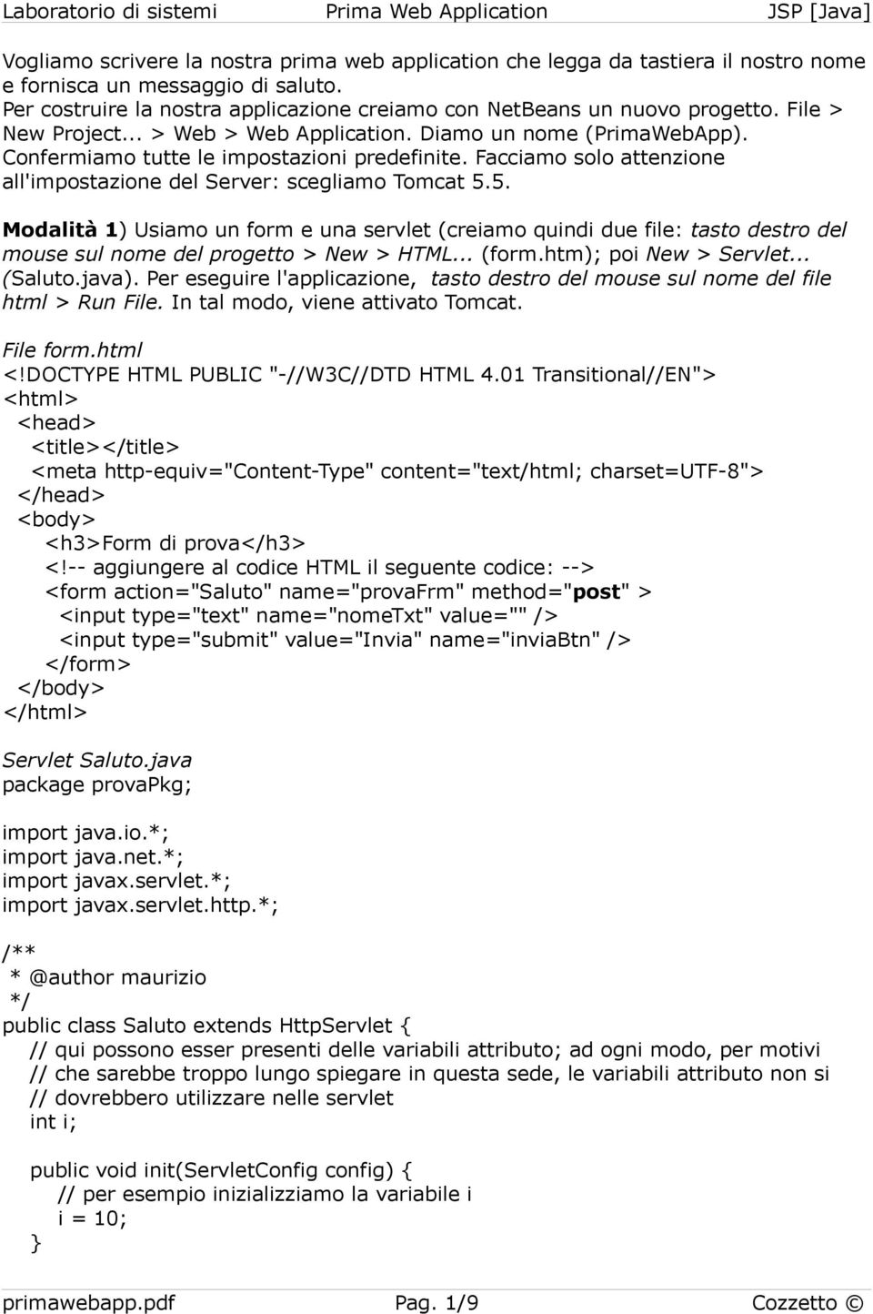 5. Modalità 1) Usiamo un form e una servlet (creiamo quindi due file: tasto destro del mouse sul nome del progetto > New > HTML... (form.htm); poi New > Servlet... (Saluto.java).