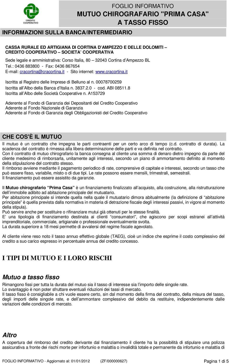 00078700259 Iscritta all Albo della Banca d Italia n. 3837.2.0 - cod. ABI 08511.8 Iscritta all Albo delle Società Cooperative n.