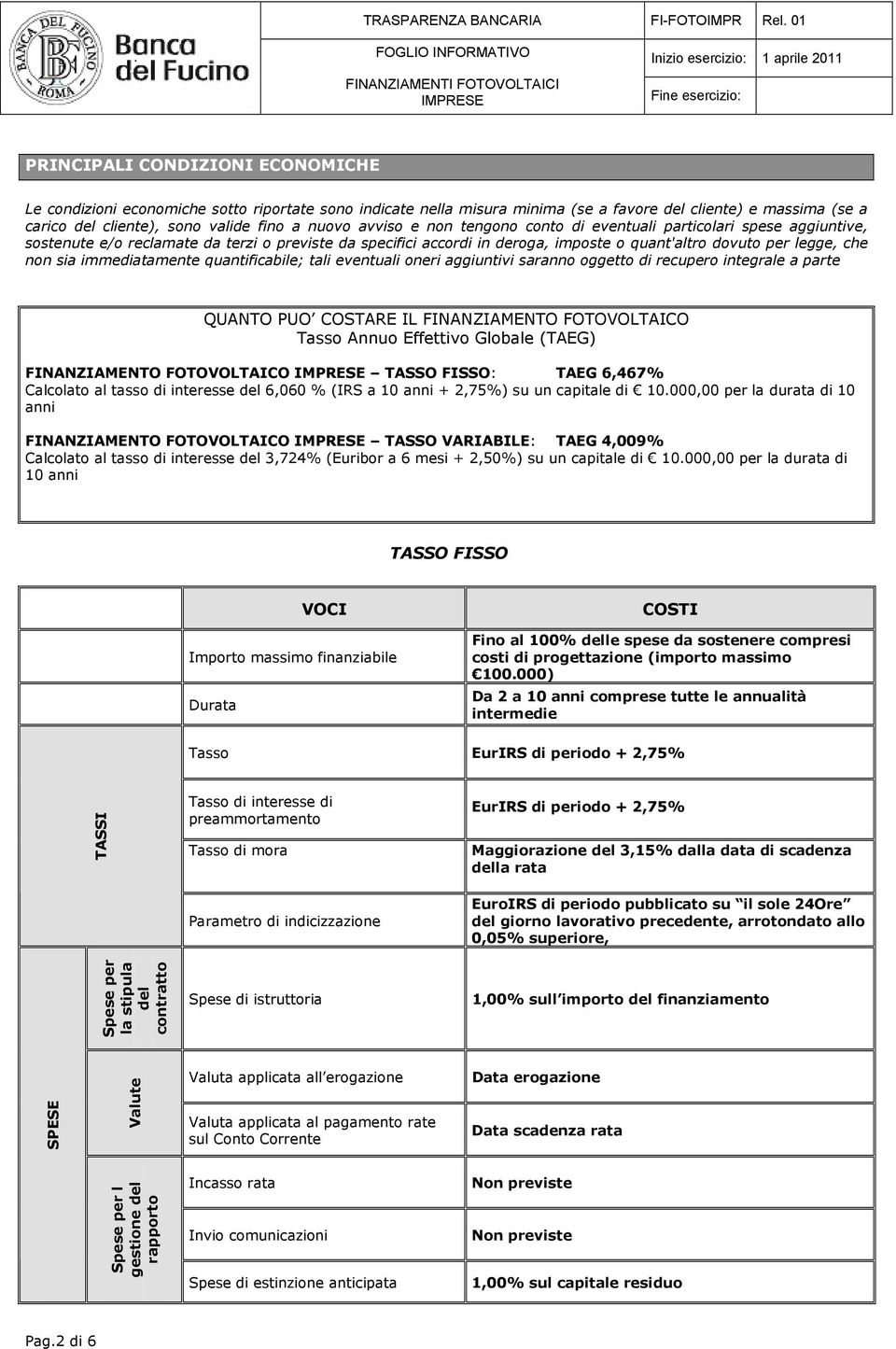 immediatamente quantificabile; tali eventuali oneri aggiuntivi saranno oggetto di recupero integrale a parte QUANTO PUO COSTARE IL FINANZIAMENTO FOTOVOLTAICO Tasso Annuo Effettivo Globale (TAEG)