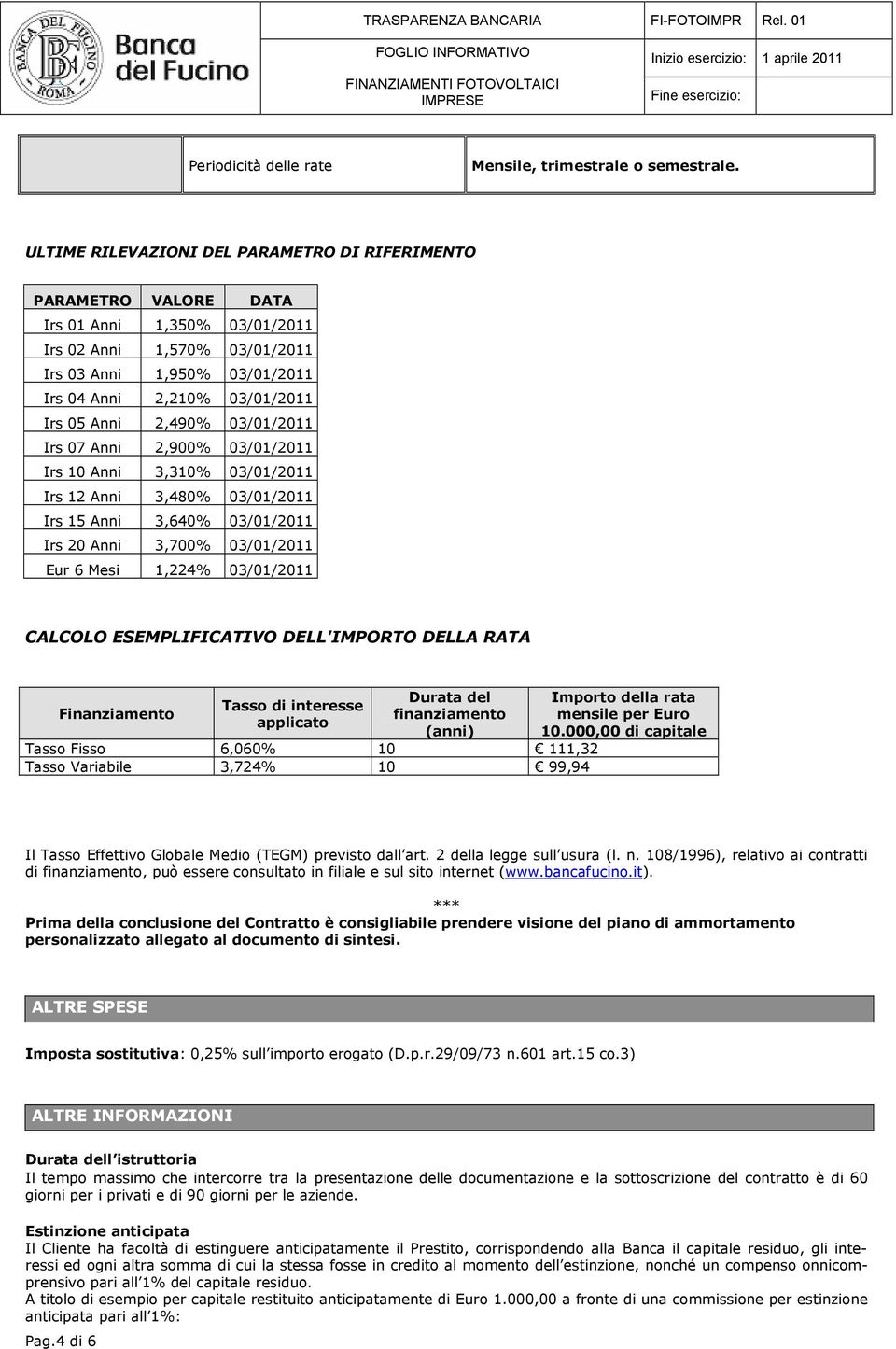 Anni 2,490% 03/01/2011 Irs 07 Anni 2,900% 03/01/2011 Irs 10 Anni 3,310% 03/01/2011 Irs 12 Anni 3,480% 03/01/2011 Irs 15 Anni 3,640% 03/01/2011 Irs 20 Anni 3,700% 03/01/2011 Eur 6 Mesi 1,224%