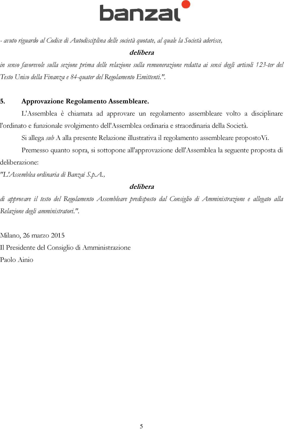 L'Assemblea è chiamata ad approvare un regolamento assembleare volto a disciplinare l'ordinato e funzionale svolgimento dell'assemblea ordinaria e straordinaria della Società.