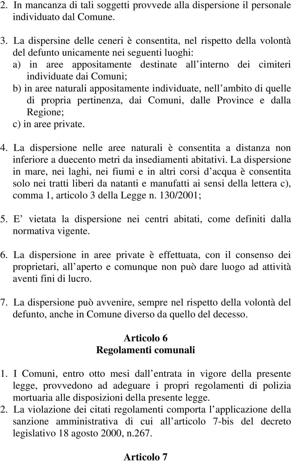 in aree naturali appositamente individuate, nell ambito di quelle di propria pertinenza, dai Comuni, dalle Province e dalla Regione; c) in aree private. 4.