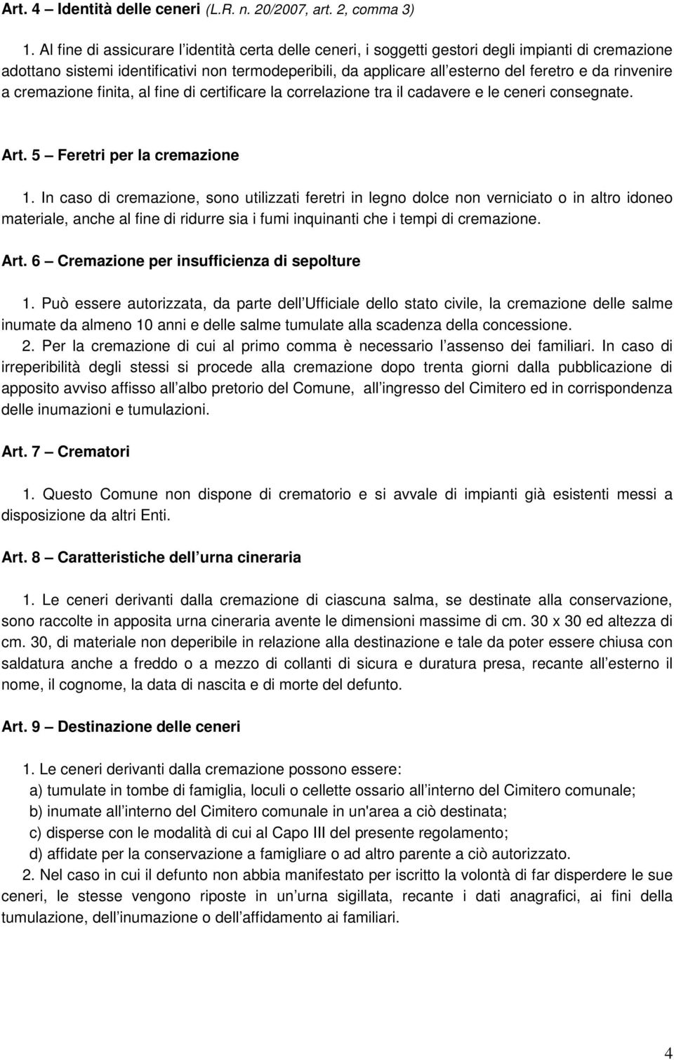 rinvenire a cremazione finita, al fine di certificare la correlazione tra il cadavere e le ceneri consegnate. Art. 5 Feretri per la cremazione 1.