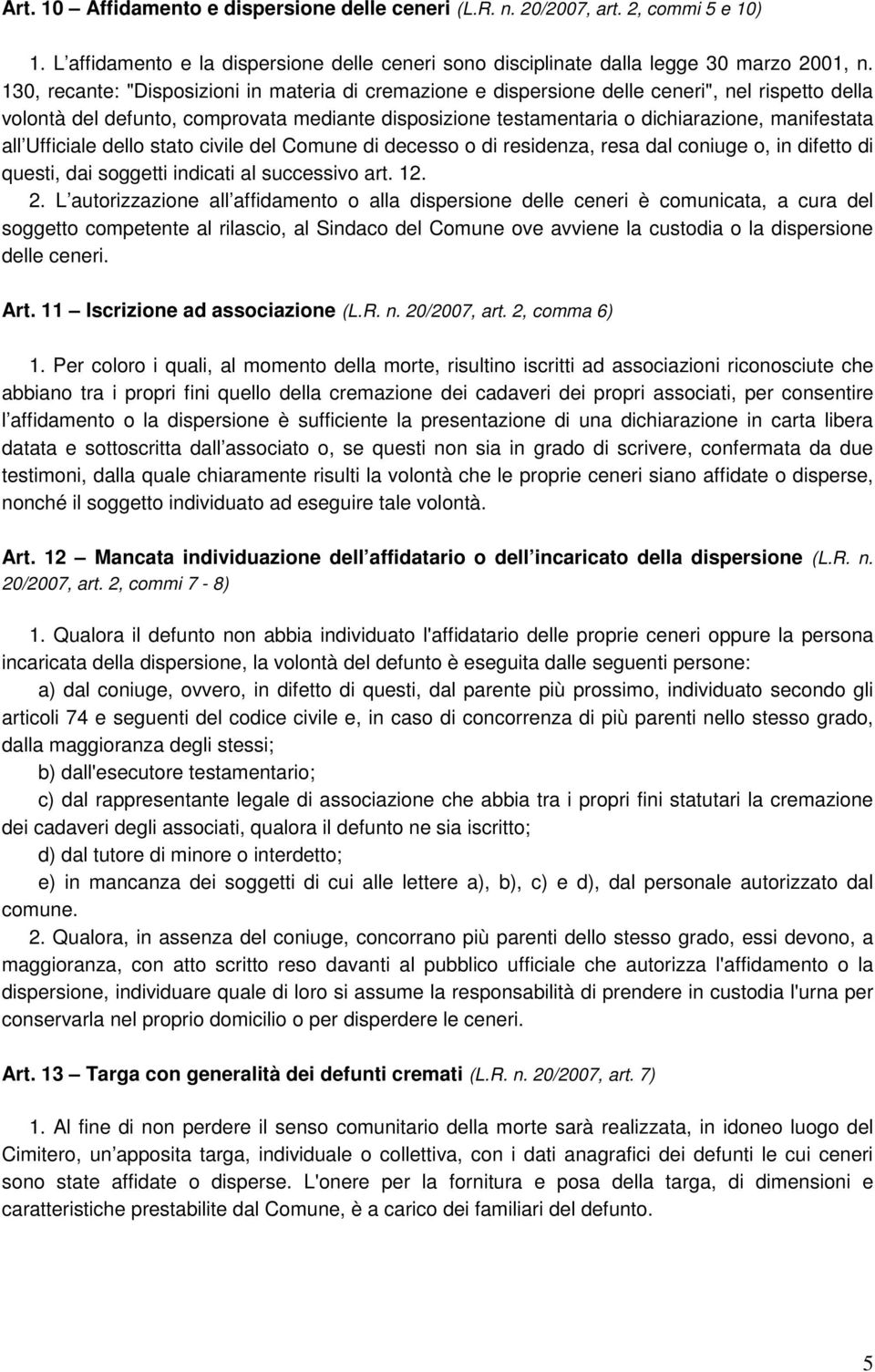 all Ufficiale dello stato civile del Comune di decesso o di residenza, resa dal coniuge o, in difetto di questi, dai soggetti indicati al successivo art. 12. 2.