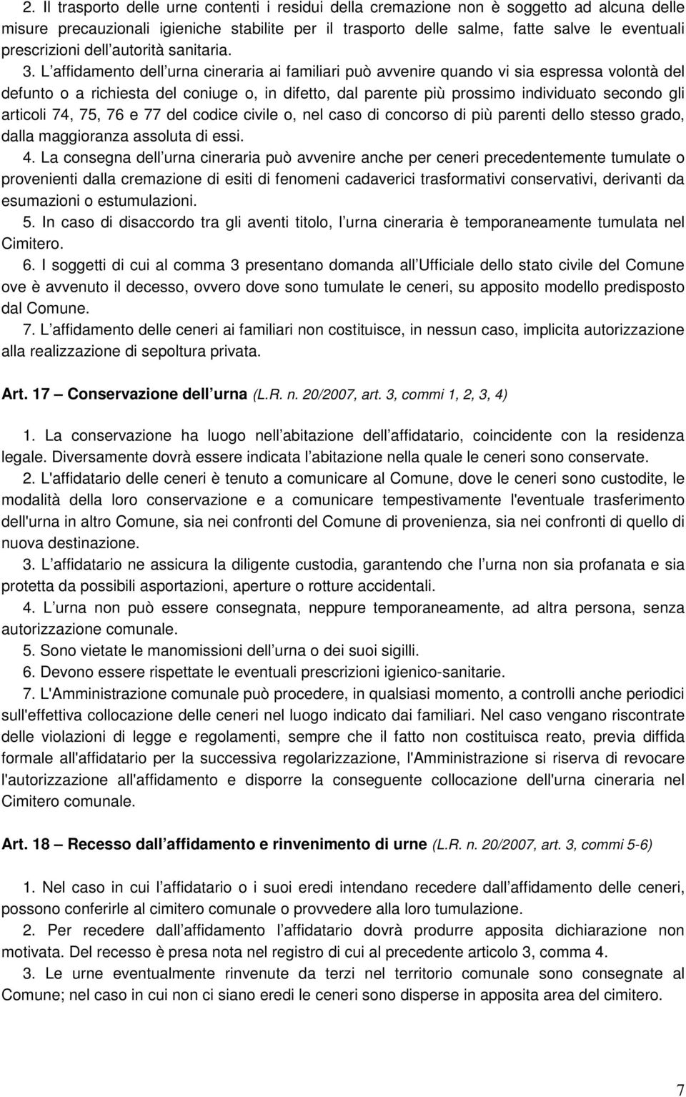 L affidamento dell urna cineraria ai familiari può avvenire quando vi sia espressa volontà del defunto o a richiesta del coniuge o, in difetto, dal parente più prossimo individuato secondo gli