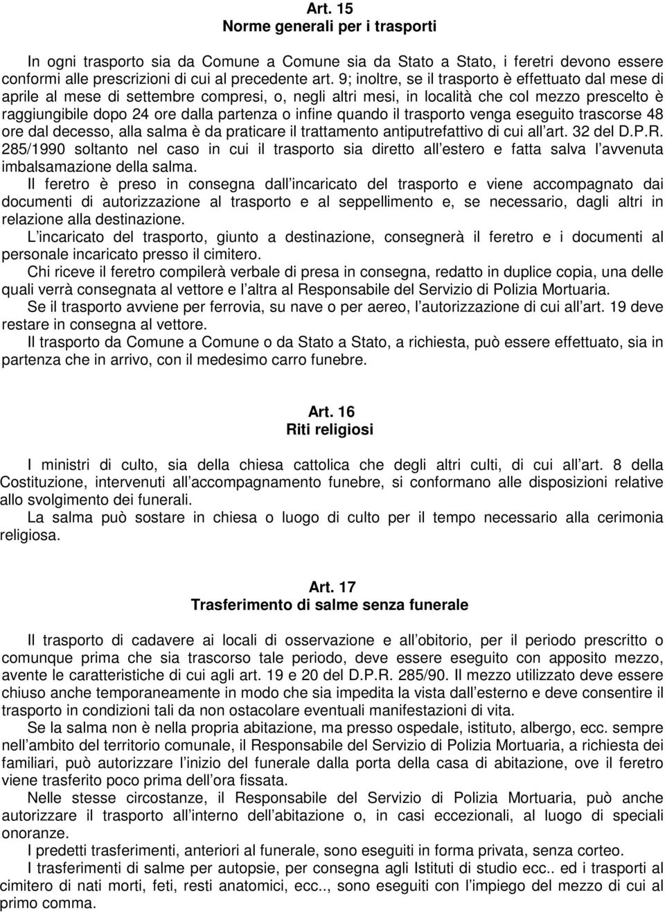 quando il trasporto venga eseguito trascorse 48 ore dal decesso, alla salma è da praticare il trattamento antiputrefattivo di cui all art. 32 del D.P.R.