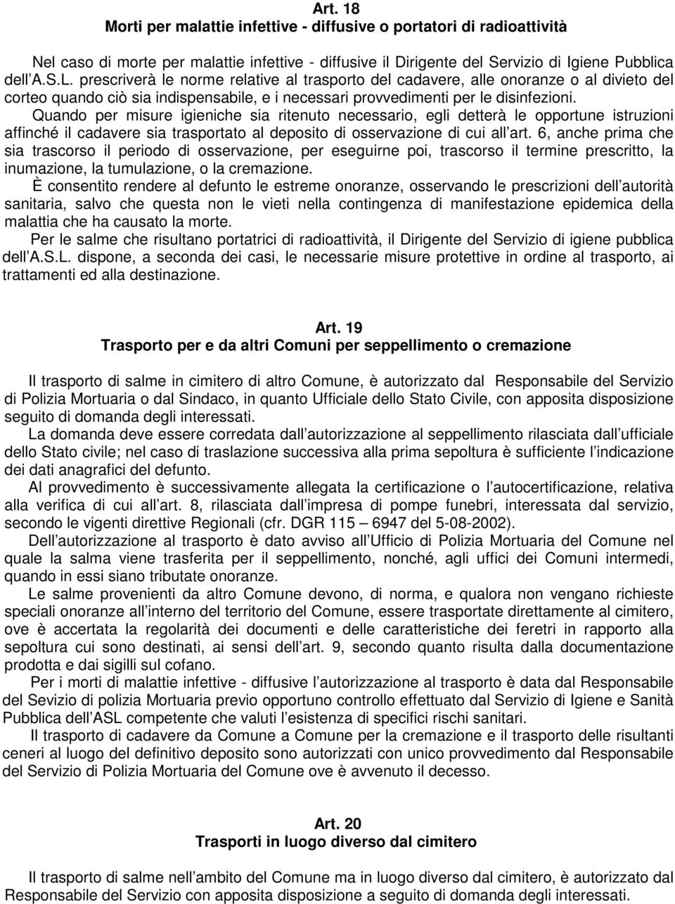 Quando per misure igieniche sia ritenuto necessario, egli detterà le opportune istruzioni affinché il cadavere sia trasportato al deposito di osservazione di cui all art.