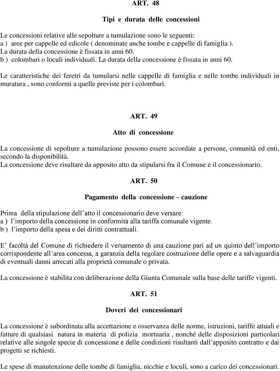 Le caratteristiche dei feretri da tumularsi nelle cappelle di famiglia e nelle tombe individuali in muratura, sono conformi a quelle previste per i colombari. ART.