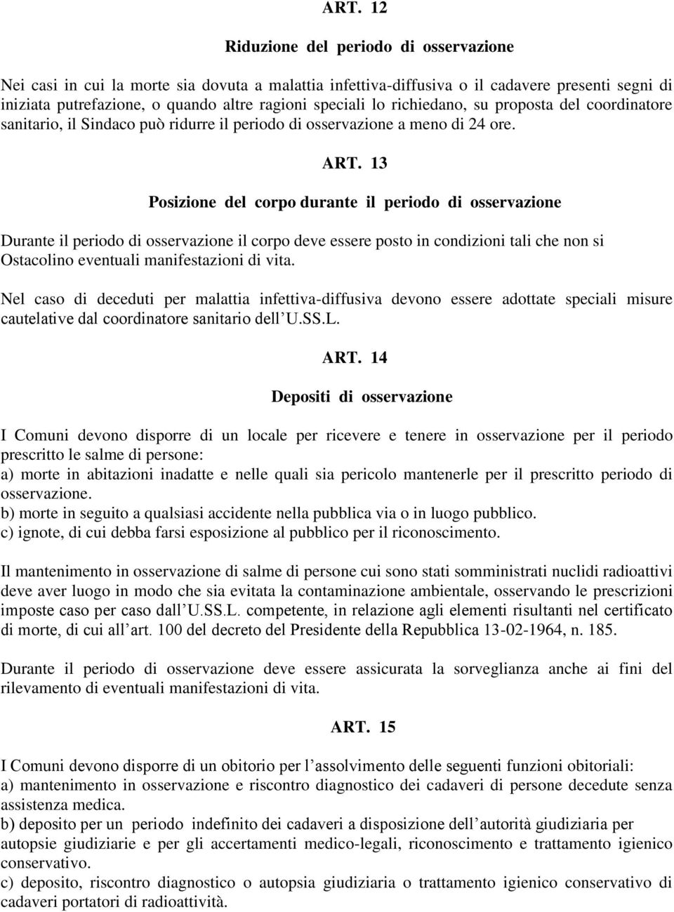 13 Posizione del corpo durante il periodo di osservazione Durante il periodo di osservazione il corpo deve essere posto in condizioni tali che non si Ostacolino eventuali manifestazioni di vita.