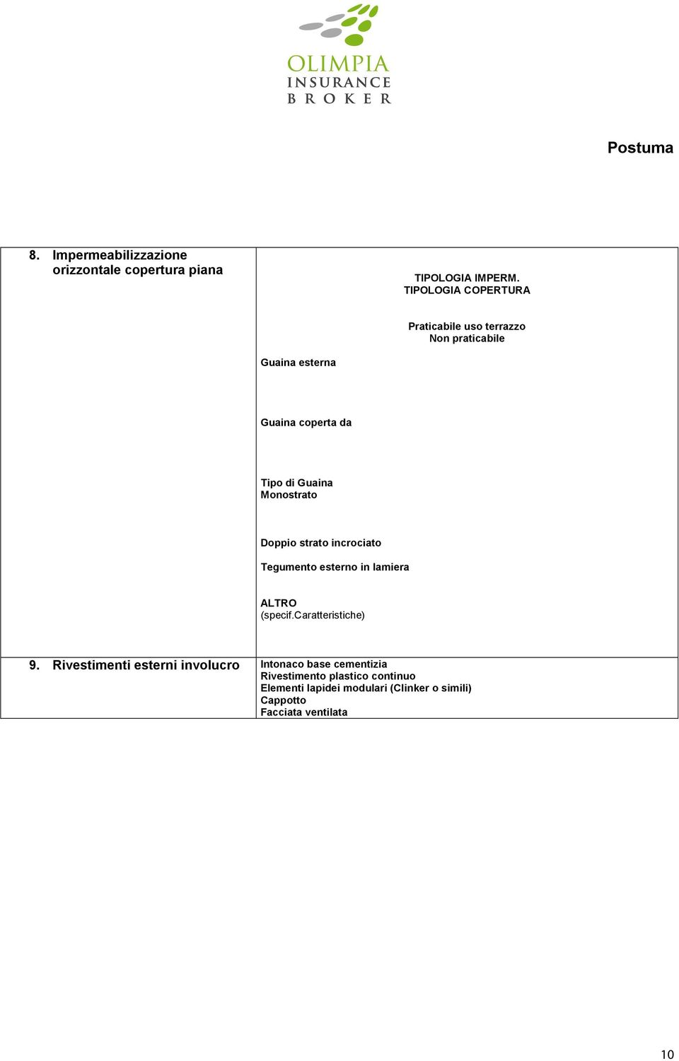 Monostrato Doppio strato incrociato Tegumento esterno in lamiera ALTRO (specif.caratteristiche) 9.