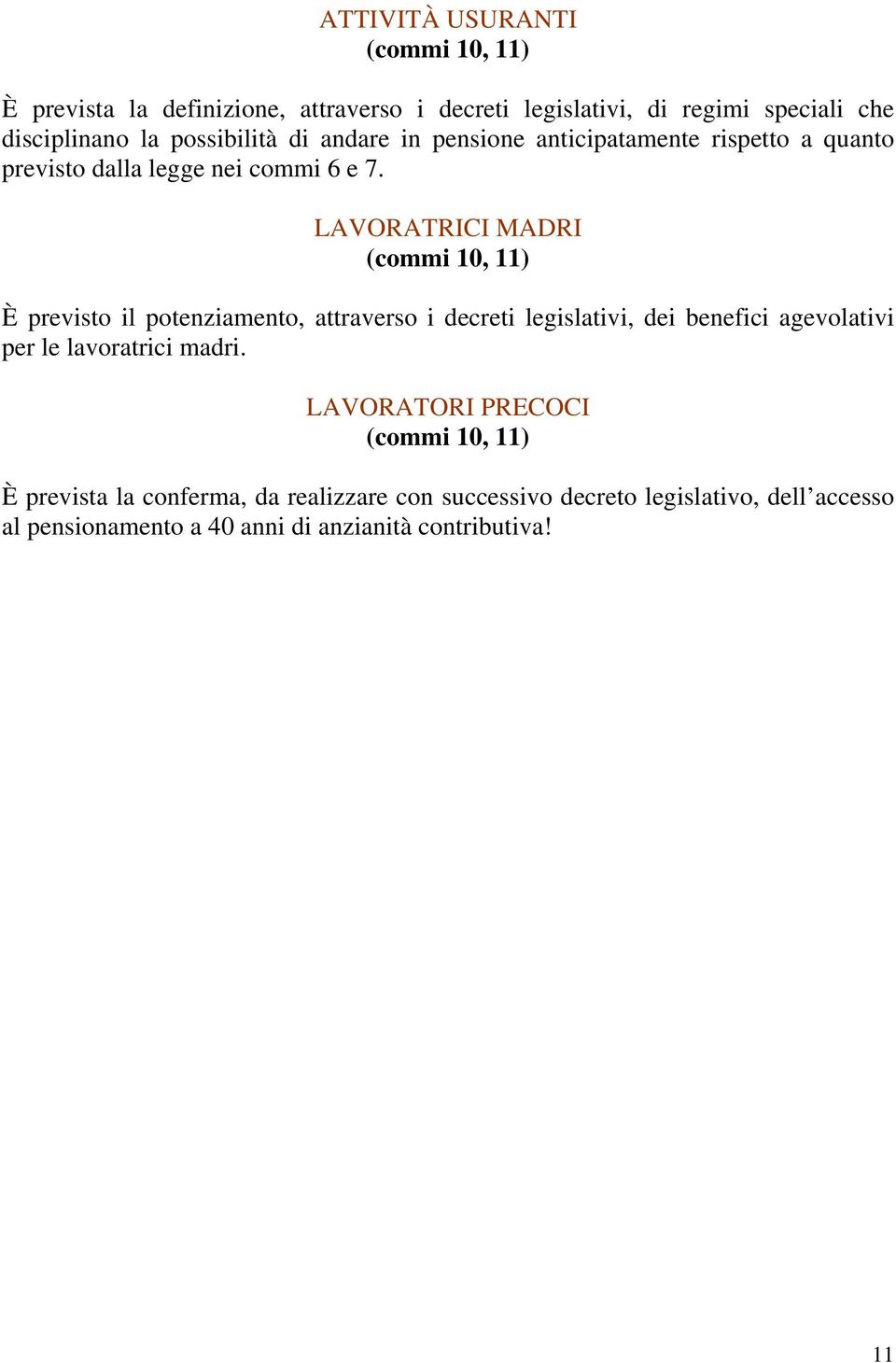 LAVORATRICI MADRI (commi 10, 11) È previsto il potenziamento, attraverso i decreti legislativi, dei benefici agevolativi per le lavoratrici