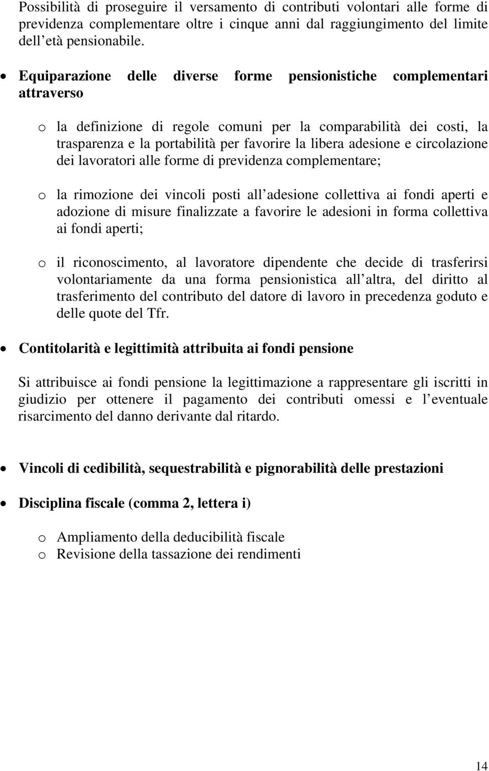 adesione e circolazione dei lavoratori alle forme di previdenza complementare; o la rimozione dei vincoli posti all adesione collettiva ai fondi aperti e adozione di misure finalizzate a favorire le