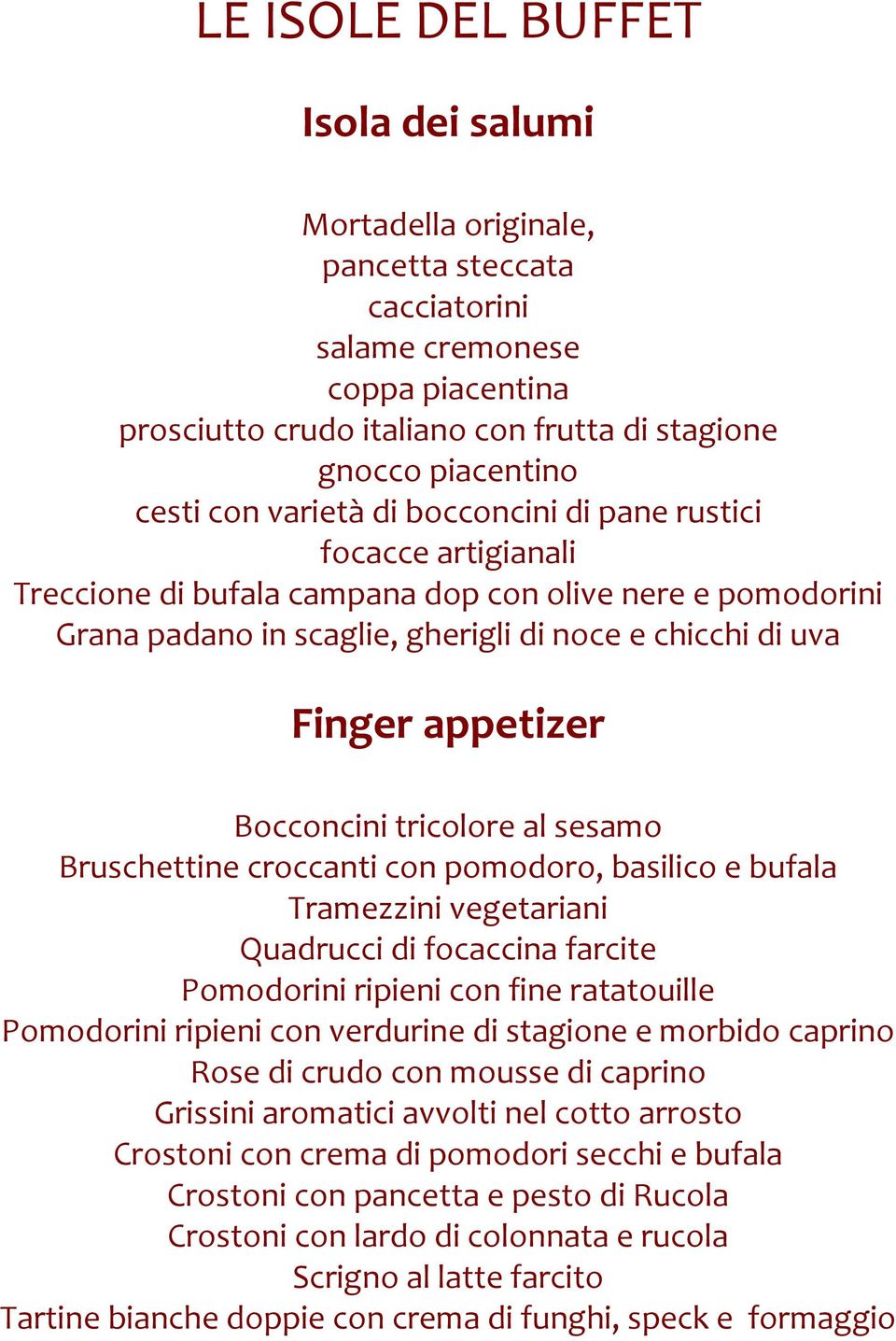 Bocconcini tricolore al sesamo Bruschettine croccanti con pomodoro, basilico e bufala Tramezzini vegetariani Quadrucci di focaccina farcite Pomodorini ripieni con fine ratatouille Pomodorini ripieni