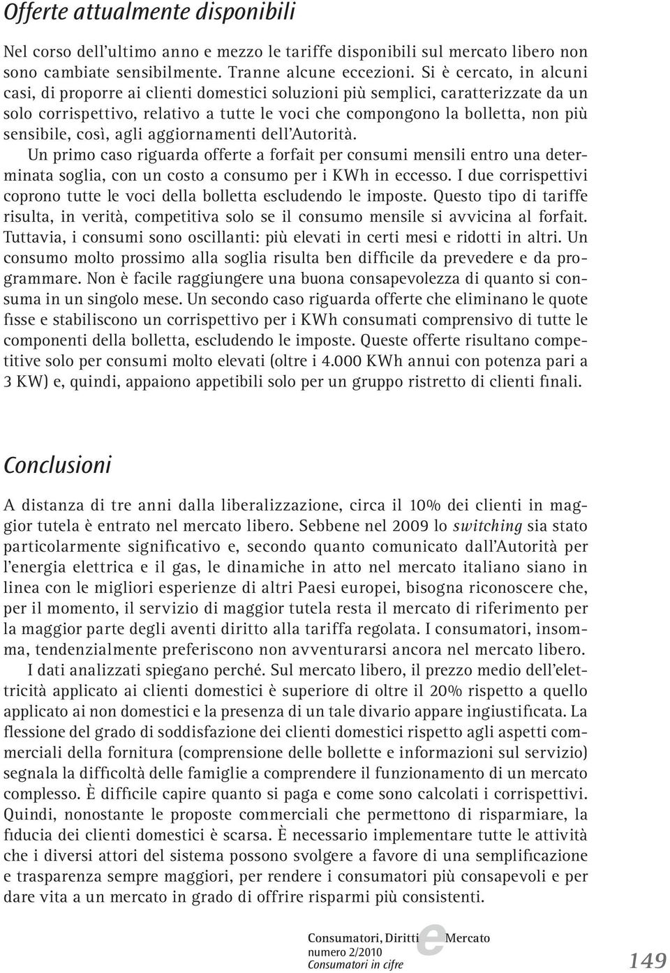 aggiornamnti dll Autorità. Un primo caso riguarda offrt a forfait pr consumi mnsili ntro una dtrminata soglia, con un costo a consumo pr i KWh in ccsso.