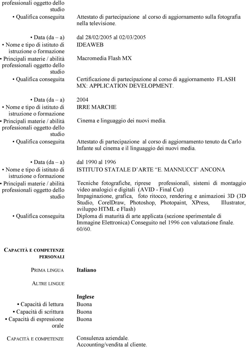 aggiornamento FLASH MX: APPLICATION DEVELOPMENT. Data (da a) 2004 Nome e tipo di istituto di IRRE MARCHE Principali materie / abilità Cinema e linguaggio dei nuovi media.