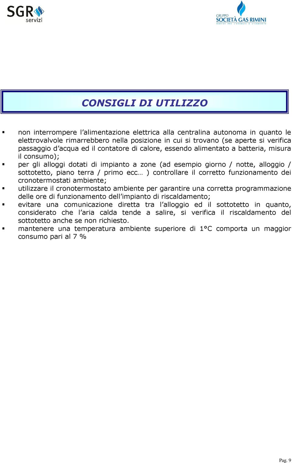 ecc ) controllare il corretto funzionamento dei cronotermostati ambiente; utilizzare il cronotermostato ambiente per garantire una corretta programmazione delle ore di funzionamento dell impianto di